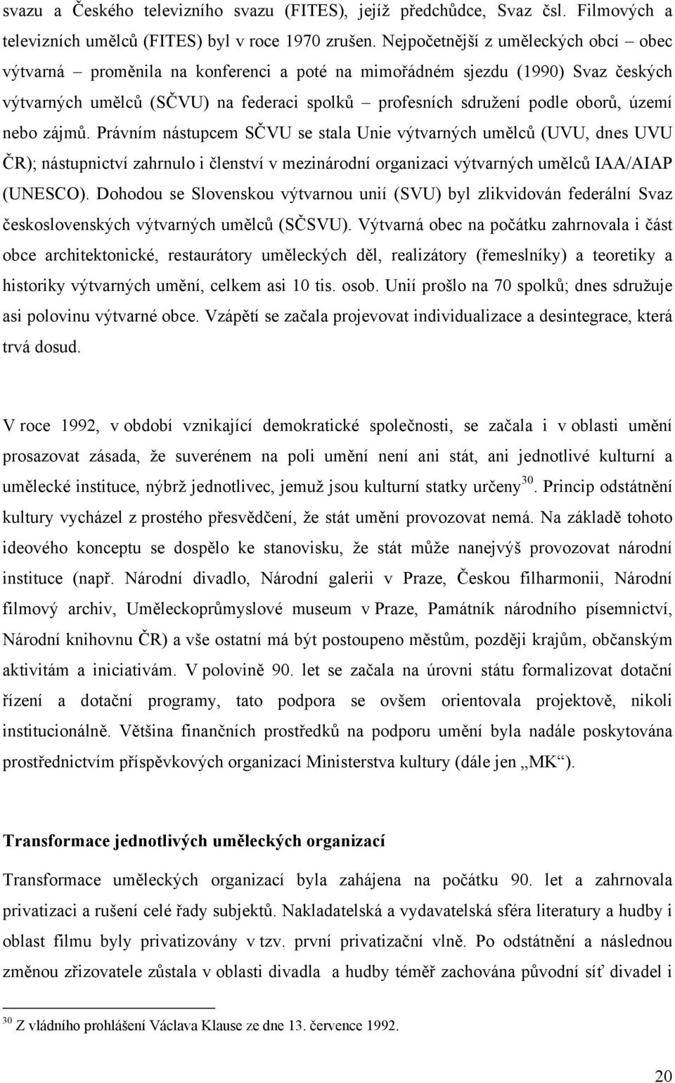 území nebo zájmů. Právním nástupcem SČVU se stala Unie výtvarných umělců (UVU, dnes UVU ČR); nástupnictví zahrnulo i členství v mezinárodní organizaci výtvarných umělců IAA/AIAP (UNESCO).