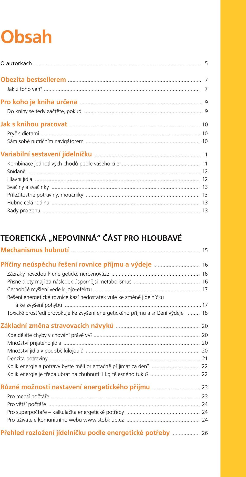 .. 13 Příležitostné potraviny, moučníky... 13 Hubne celá rodina... 13 Rady pro ženu... 13 TEORETICKÁ NEPOVINNÁ ČÁST PRO HLOUBAVÉ Mechanismus hubnutí.