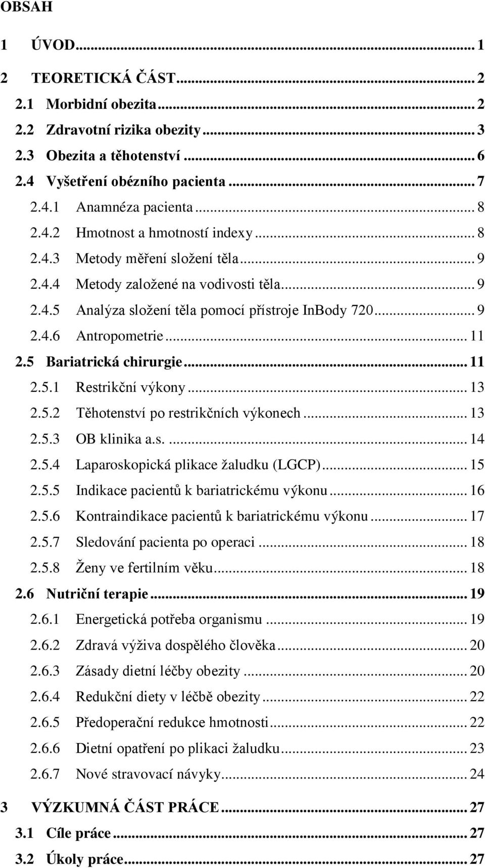 .. 11 2.5 Bariatrická chirurgie... 11 2.5.1 Restrikční výkony... 13 2.5.2 Těhotenství po restrikčních výkonech... 13 2.5.3 OB klinika a.s.... 14 2.5.4 Laparoskopická plikace žaludku (LGCP)... 15 2.5.5 Indikace pacientů k bariatrickému výkonu.