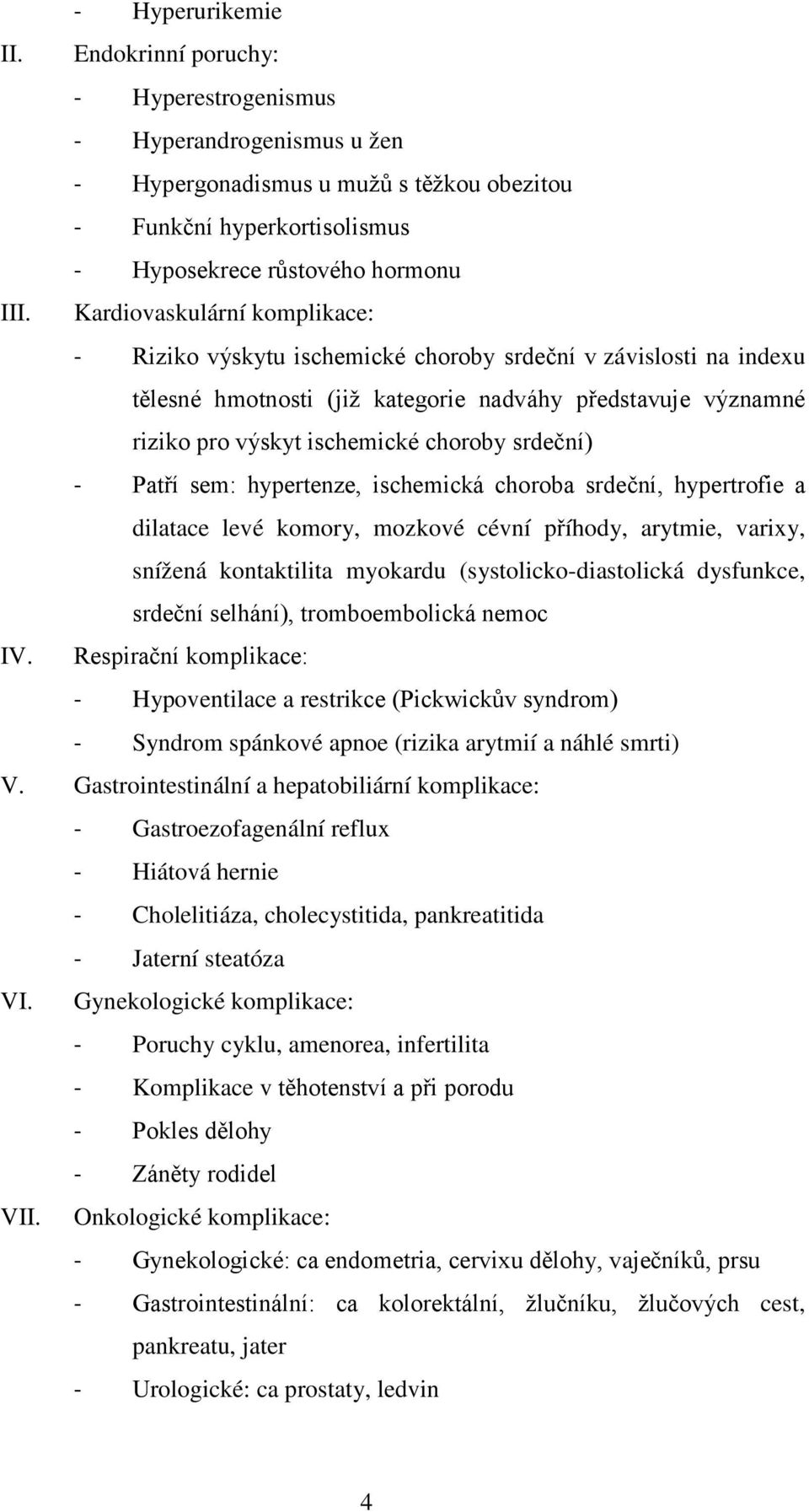 srdeční) - Patří sem: hypertenze, ischemická choroba srdeční, hypertrofie a dilatace levé komory, mozkové cévní příhody, arytmie, varixy, snížená kontaktilita myokardu (systolicko-diastolická