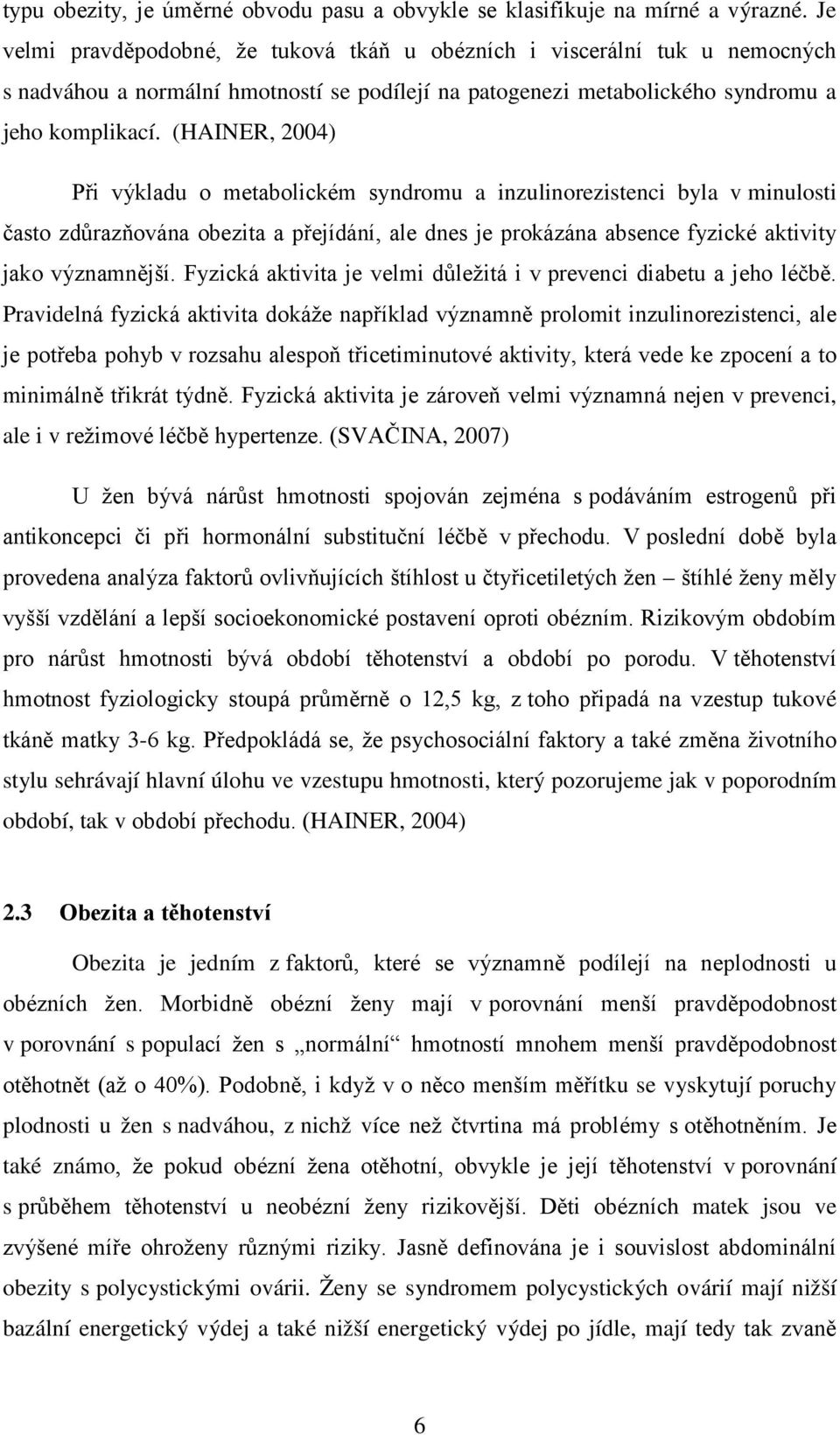 (HAINER, 2004) Při výkladu o metabolickém syndromu a inzulinorezistenci byla v minulosti často zdůrazňována obezita a přejídání, ale dnes je prokázána absence fyzické aktivity jako významnější.