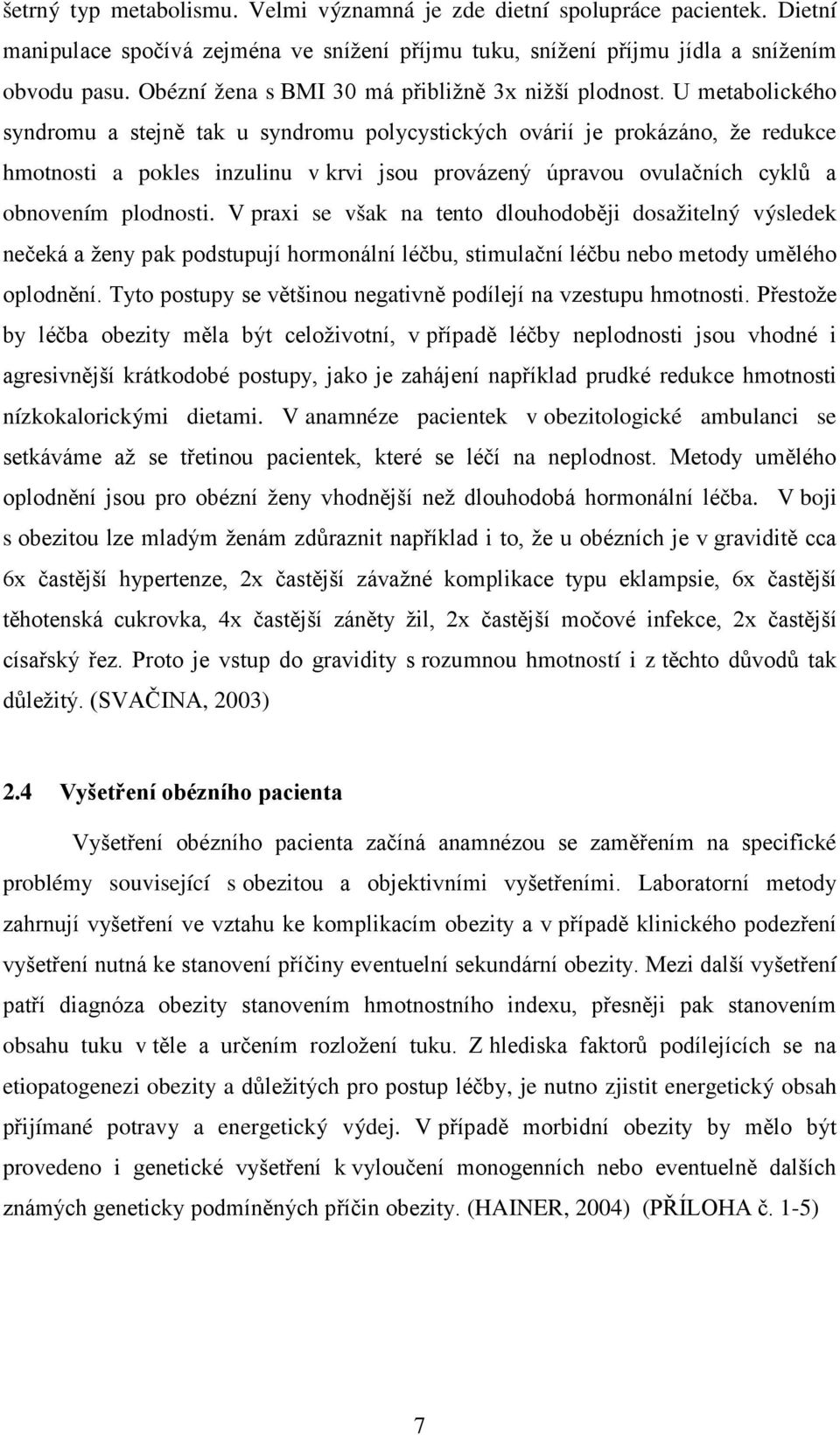 U metabolického syndromu a stejně tak u syndromu polycystických ovárií je prokázáno, že redukce hmotnosti a pokles inzulinu v krvi jsou provázený úpravou ovulačních cyklů a obnovením plodnosti.