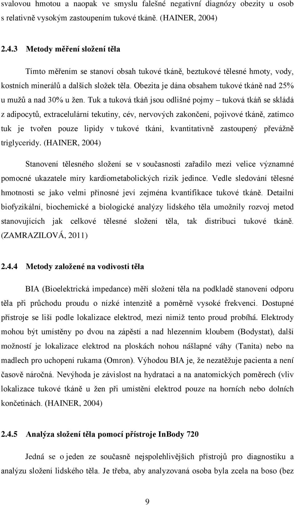 Obezita je dána obsahem tukové tkáně nad 25% u mužů a nad 30% u žen.