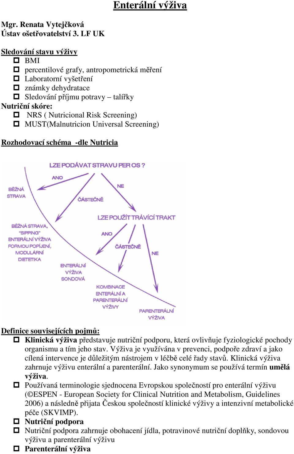 MUST(Malnutricion Universal Screening) Rozhodovací schéma -dle Nutricia Definice souvisejících pojmů: Klinická výživa představuje nutriční podporu, která ovlivňuje fyziologické pochody organismu a