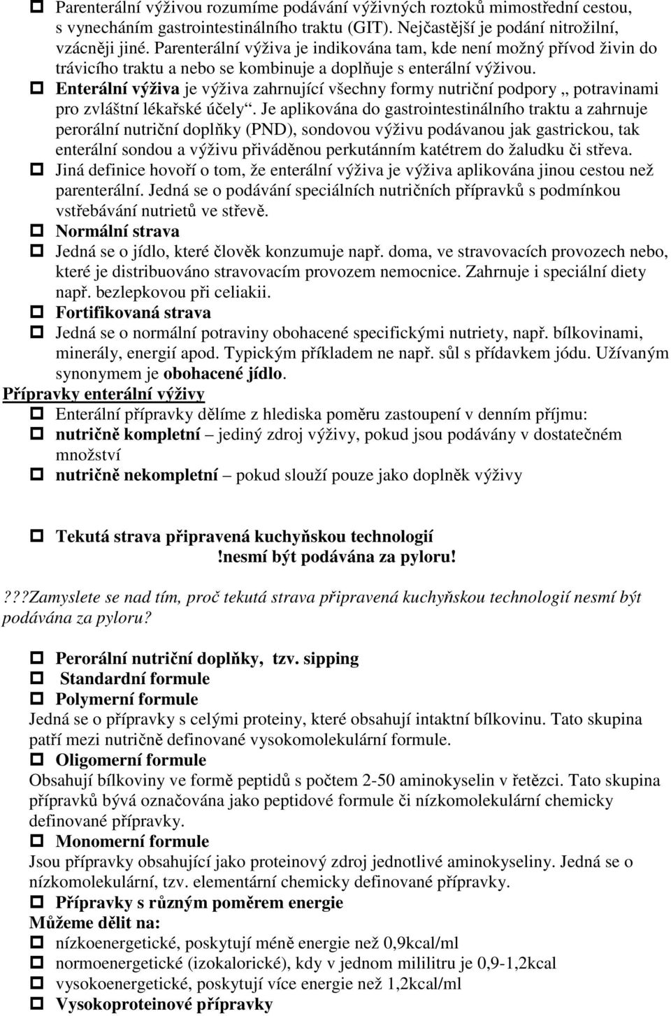 Enterální výživa je výživa zahrnující všechny formy nutriční podpory potravinami pro zvláštní lékařské účely.