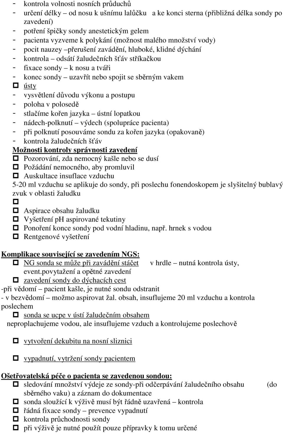 nebo spojit se sběrným vakem ústy - vysvětlení důvodu výkonu a postupu - poloha v polosedě - stlačíme kořen jazyka ústní lopatkou - nádech-polknutí výdech (spolupráce pacienta) - při polknutí