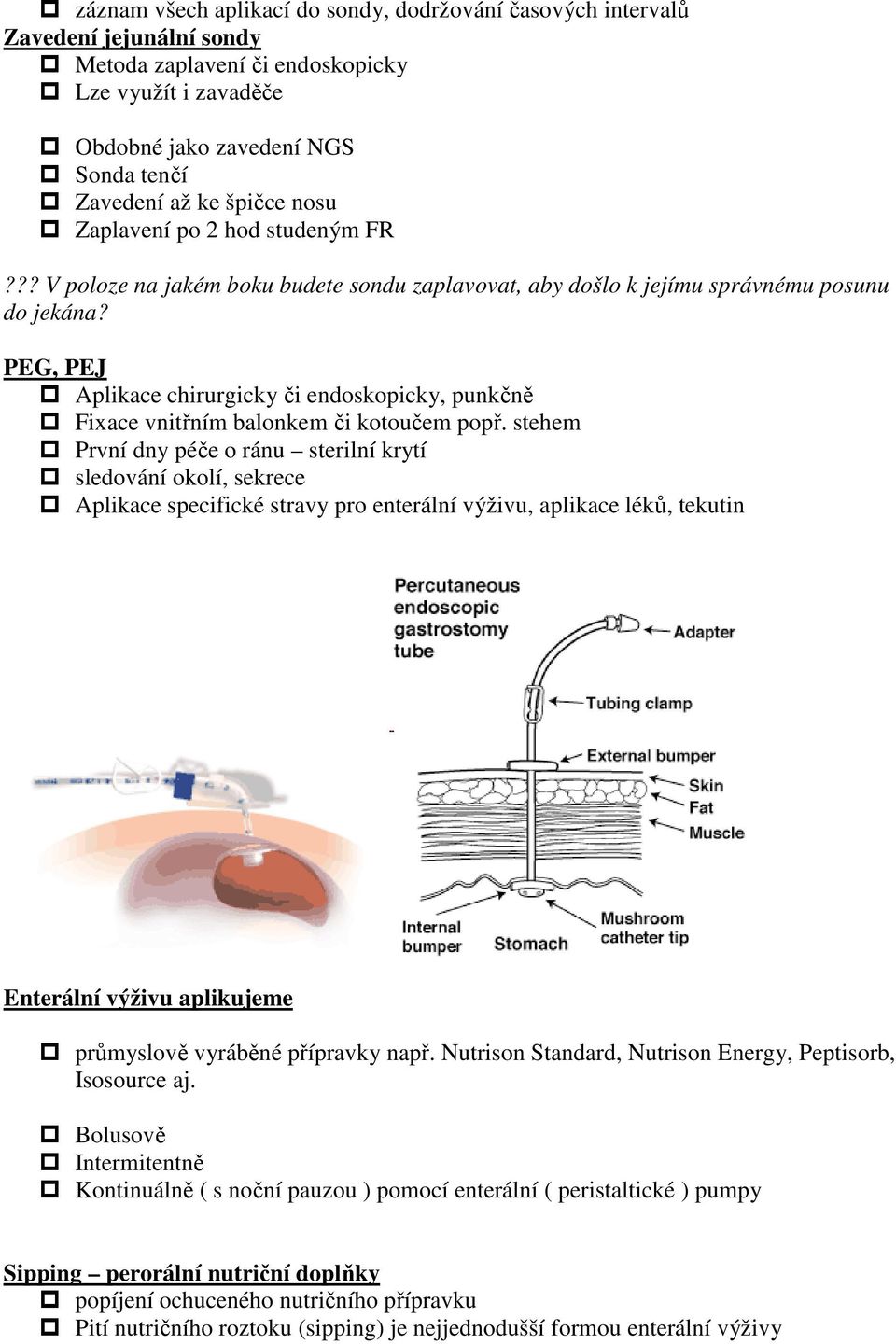 PEG, PEJ Aplikace chirurgicky či endoskopicky, punkčně Fixace vnitřním balonkem či kotoučem popř.