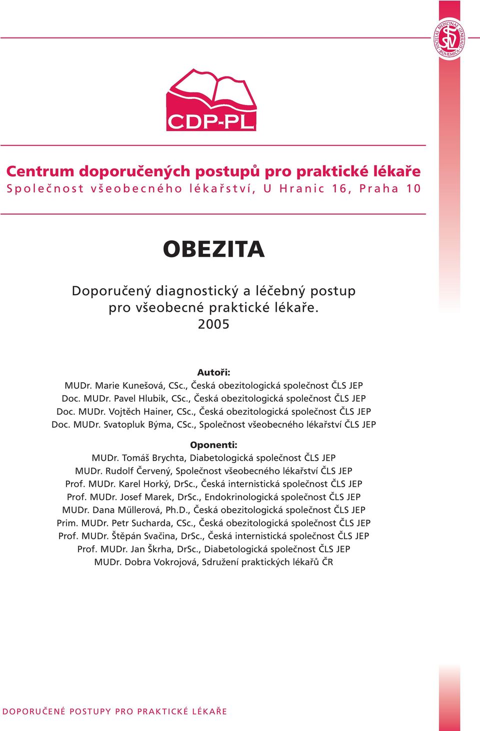 , Česká obezitologická společnost ČLS JEP Doc. MUDr. Svatopluk Býma, CSc., Společnost všeobecného lékařství ČLS JEP Oponenti: MUDr. Tomáš Brychta, Diabetologická společnost ČLS JEP MUDr.