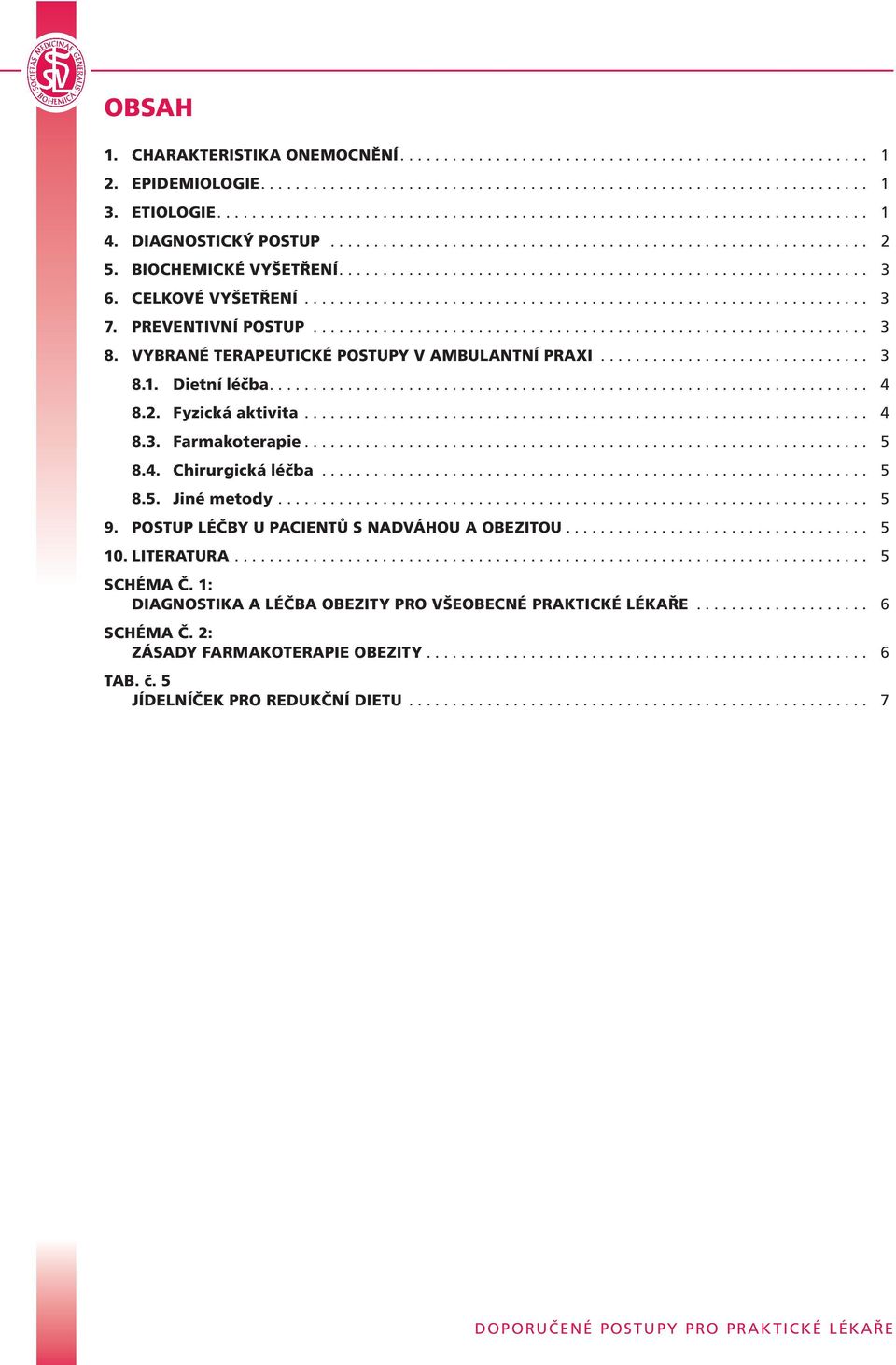 PREVENTIVNÍ POSTUP................................................................ 3 8. VYBRANÉ TERAPEUTICKÉ POSTUPY V AMBULANTNÍ PRAXI............................... 3 8.1. Dietní léčba..................................................................... 4 8.