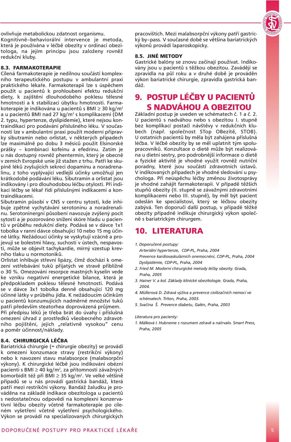 FARMAKOTERAPIE Cílená farmakoterapie je nedílnou součástí komplexního terapeutického postupu v ambulantní praxi praktického lékaře.