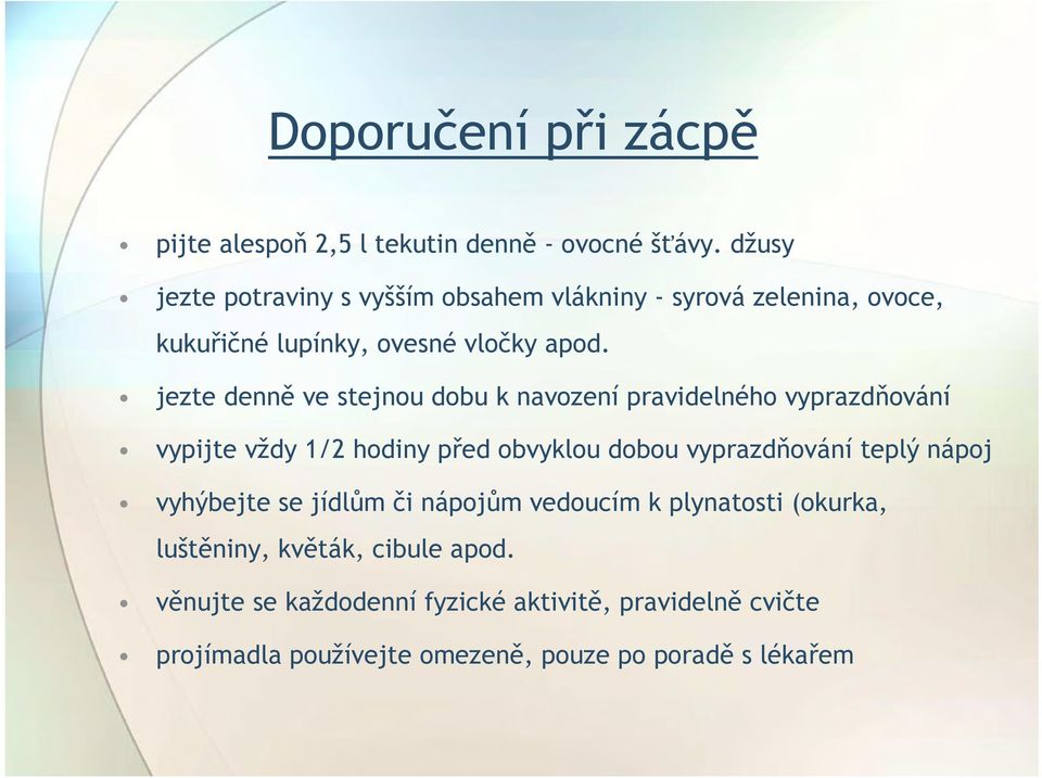 jezte denně ve stejnou dobu k navození pravidelného vyprazdňování vypijte vždy 1/2 hodiny před obvyklou dobou vyprazdňování teplý