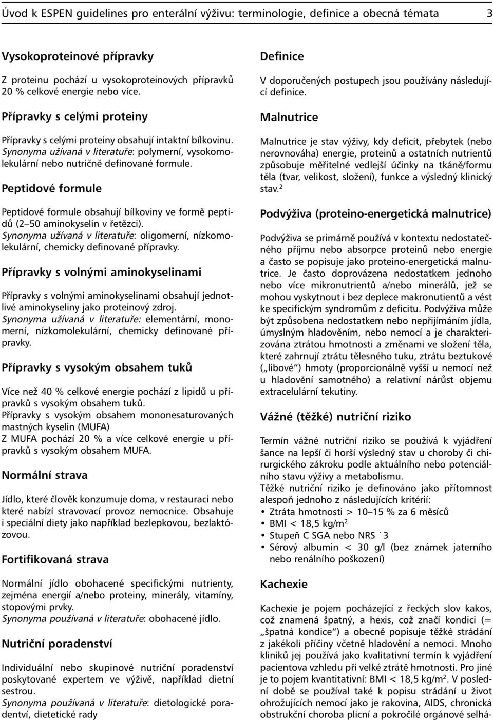 Peptidové formule Peptidové formule obsahují bílkoviny ve formě peptidů (2 50 aminokyselin v řetězci). Synonyma užívaná v literatuře: oligomerní, nízkomolekulární, chemicky definované přípravky.