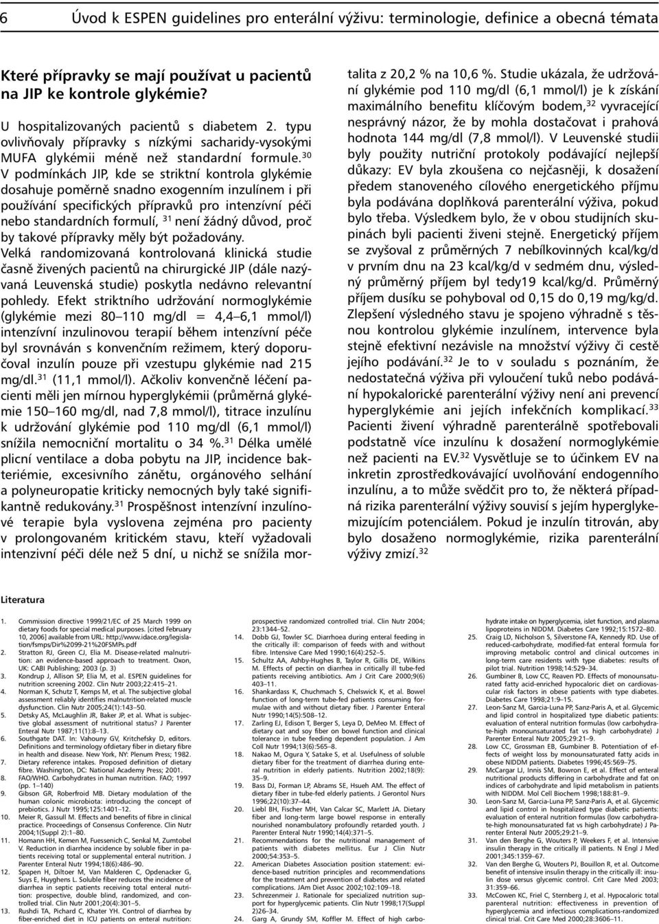 30 V podmínkách JIP, kde se striktní kontrola glykémie dosahuje poměrně snadno exogenním inzulínem i při používání specifických přípravků pro intenzívní péči nebo standardních formulí, 31 není žádný