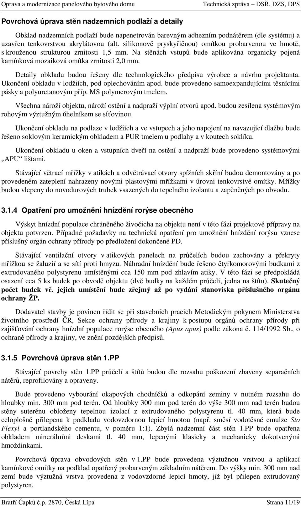 Detaily obkladu budou řešeny dle technologického předpisu výrobce a návrhu projektanta. Ukončení obkladu v lodžiích, pod oplechováním apod.