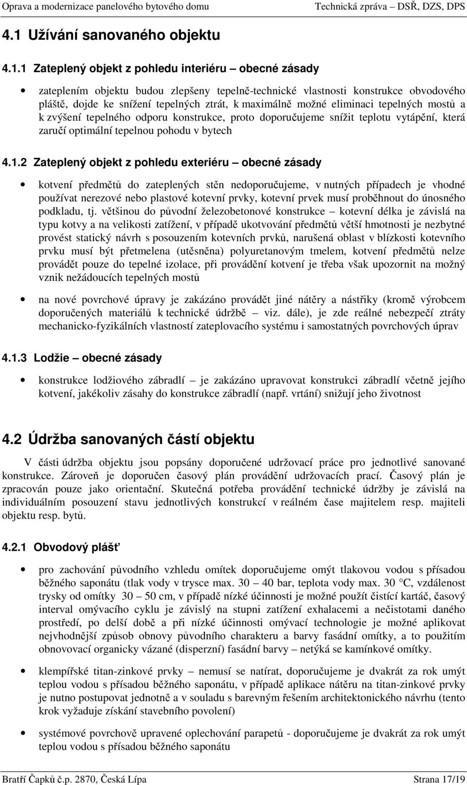 2 Zateplený objekt z pohledu exteriéru obecné zásady kotvení předmětů do zateplených stěn nedoporučujeme, v nutných případech je vhodné používat nerezové nebo plastové kotevní prvky, kotevní prvek