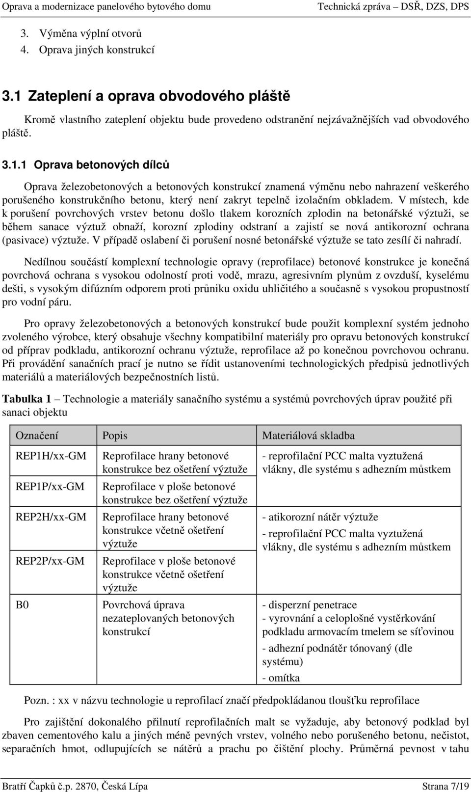 1 Oprava betonových dílců Oprava železobetonových a betonových konstrukcí znamená výměnu nebo nahrazení veškerého porušeného konstrukčního betonu, který není zakryt tepelně izolačním obkladem.