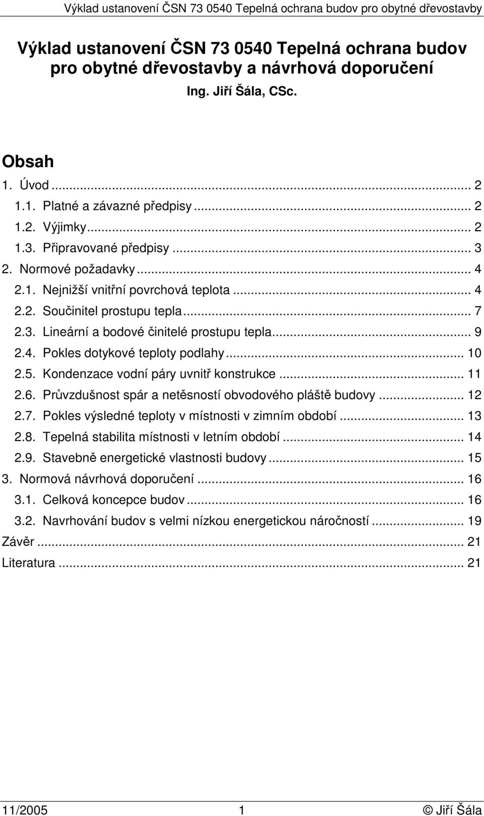 .. 10 2.5. Kondenzace vodní páry uvnitř konstrukce... 11 2.6. Průvzdušnost spár a netěsností obvodového pláště budovy... 12 2.7. Pokles výsledné teploty v místnosti v zimním období... 13 2.8.