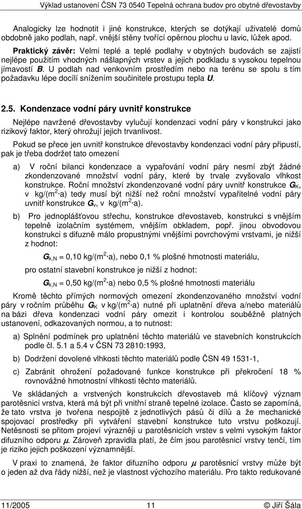 U podlah nad venkovním prostředím nebo na terénu se spolu s tím požadavku lépe docílí snížením součinitele prostupu tepla U. 2.5.