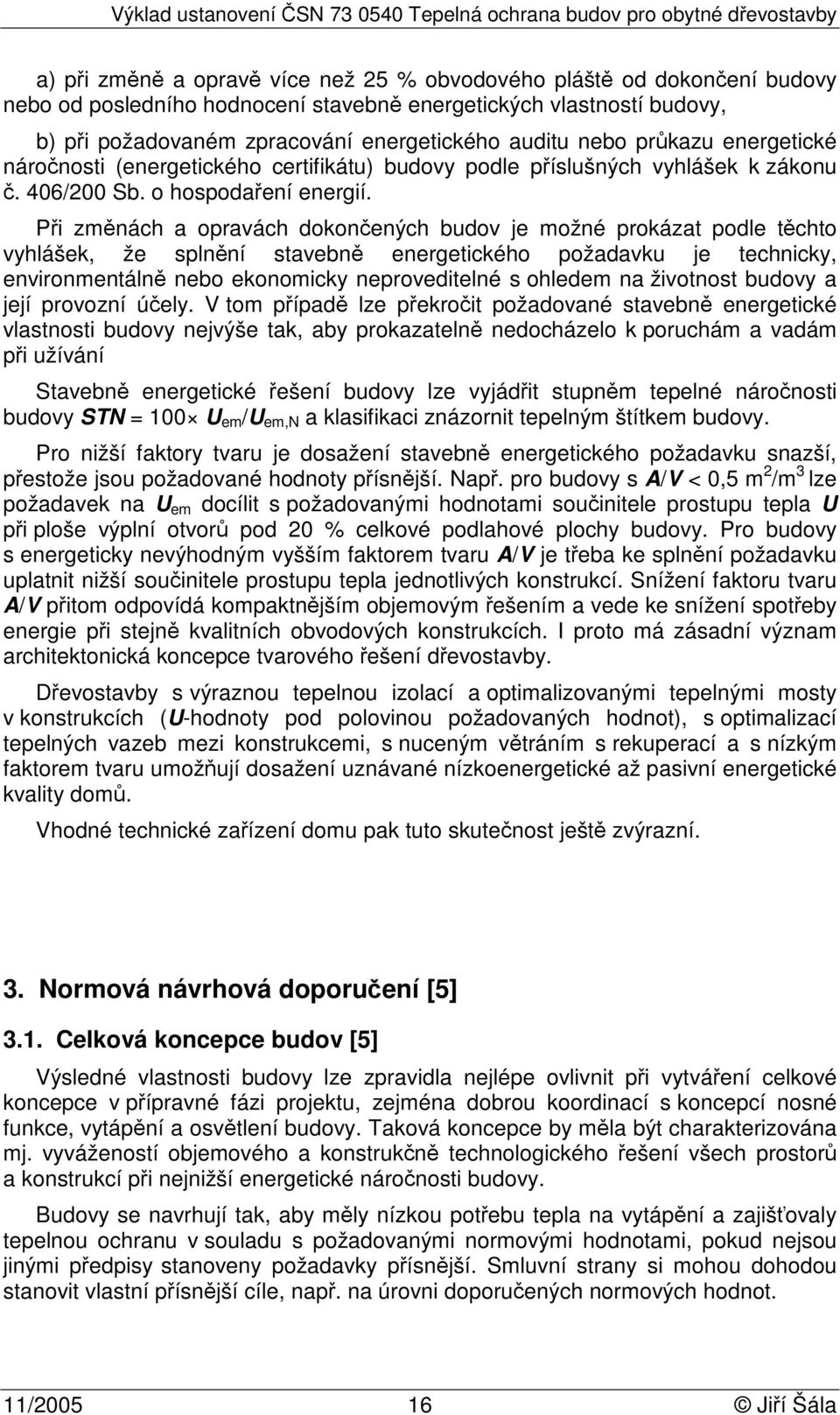 Při změnách a opravách dokončených budov je možné prokázat podle těchto vyhlášek, že splnění stavebně energetického požadavku je technicky, environmentálně nebo ekonomicky neproveditelné s ohledem na