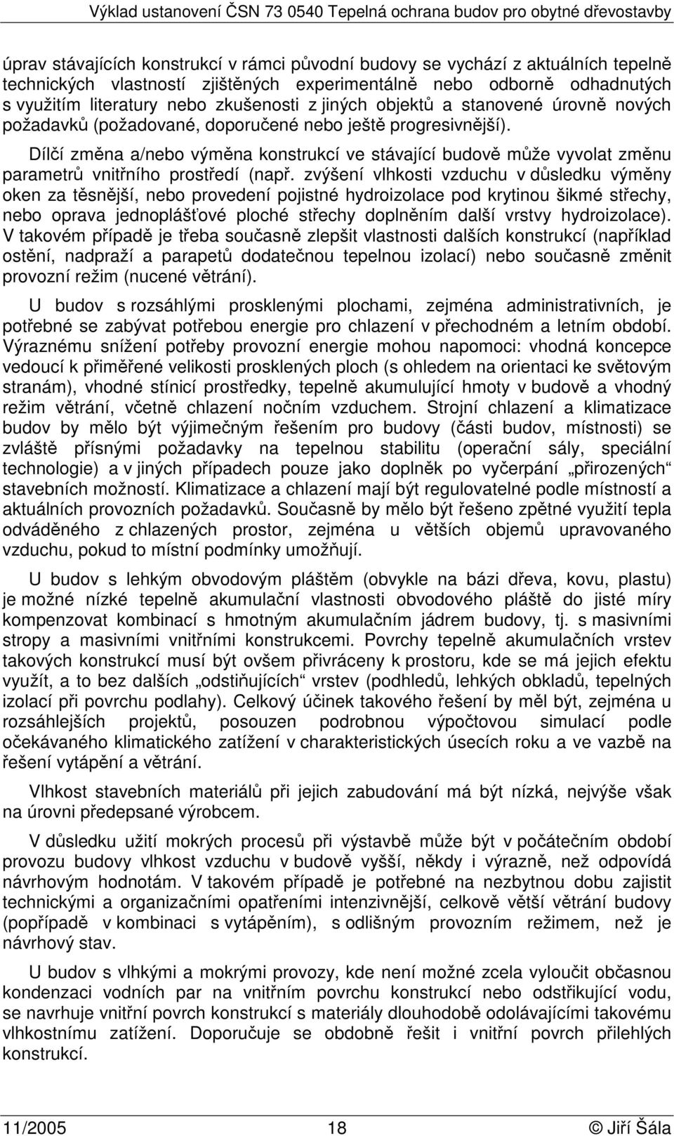 Dílčí změna a/nebo výměna konstrukcí ve stávající budově může vyvolat změnu parametrů vnitřního prostředí (např.