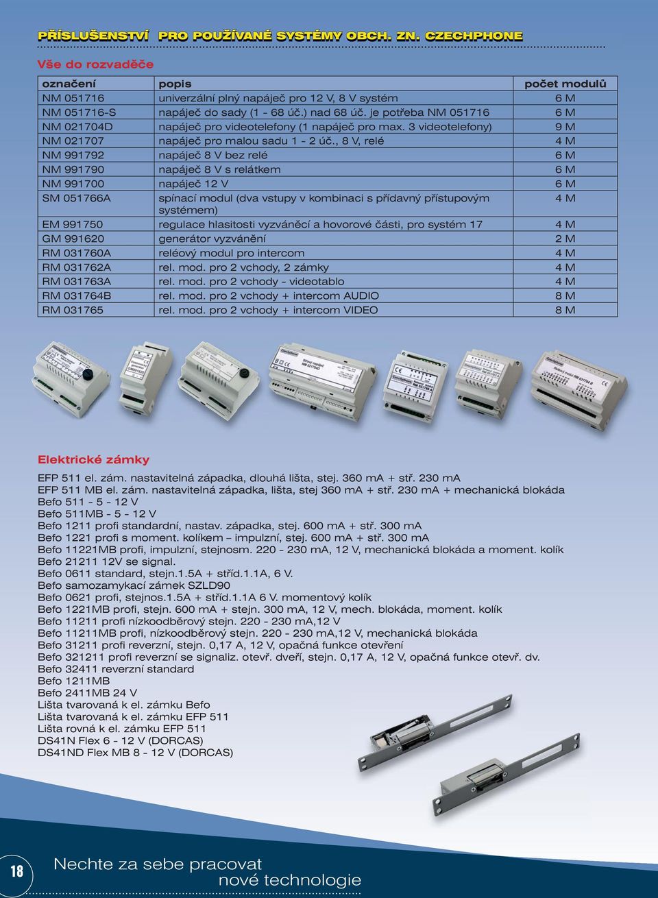 , 8 V, relé M NM 99179 napáječ 8 V bez relé 6 M NM 991790 napáječ 8 V s relátkem 6 M NM 991700 napáječ 1 V 6 M SM 051766A spínací modul (dva vstupy v kombinaci s přídavný přístupovým M systémem) EM