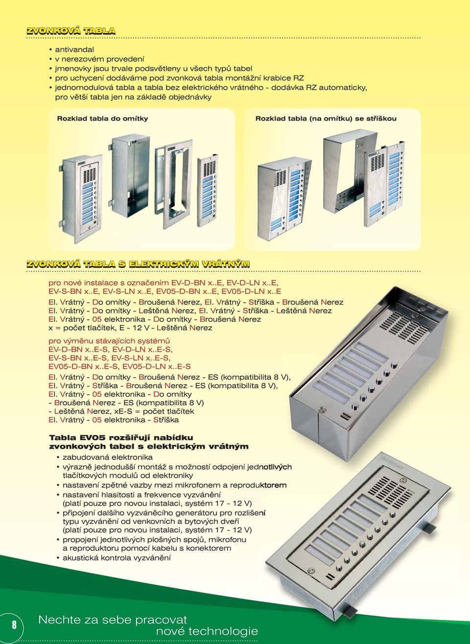 instalace s označením EV-D-BN x..e, EV-D-LN x..e, EV-S-BN x..e, EV-S-LN x..e, EV05-D-BN x..e, EV05-D-LN x..e El. Vrátný - Do omítky - Broušená Nerez, El. Vrátný - Stříška - Broušená Nerez El.