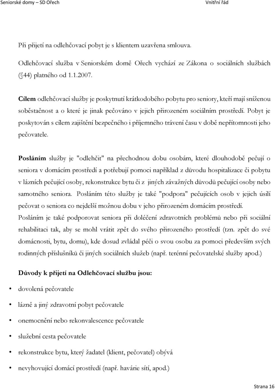 Pobyt je poskytován s cílem zajištění bezpečného i příjemného trávení času v době nepřítomnosti jeho pečovatele.