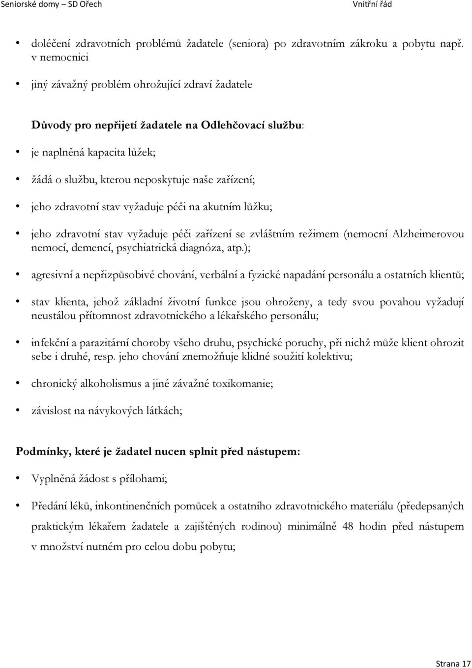 zdravotní stav vyžaduje péči na akutním lůžku; jeho zdravotní stav vyžaduje péči zařízení se zvláštním režimem (nemocní Alzheimerovou nemocí, demencí, psychiatrická diagnóza, atp.