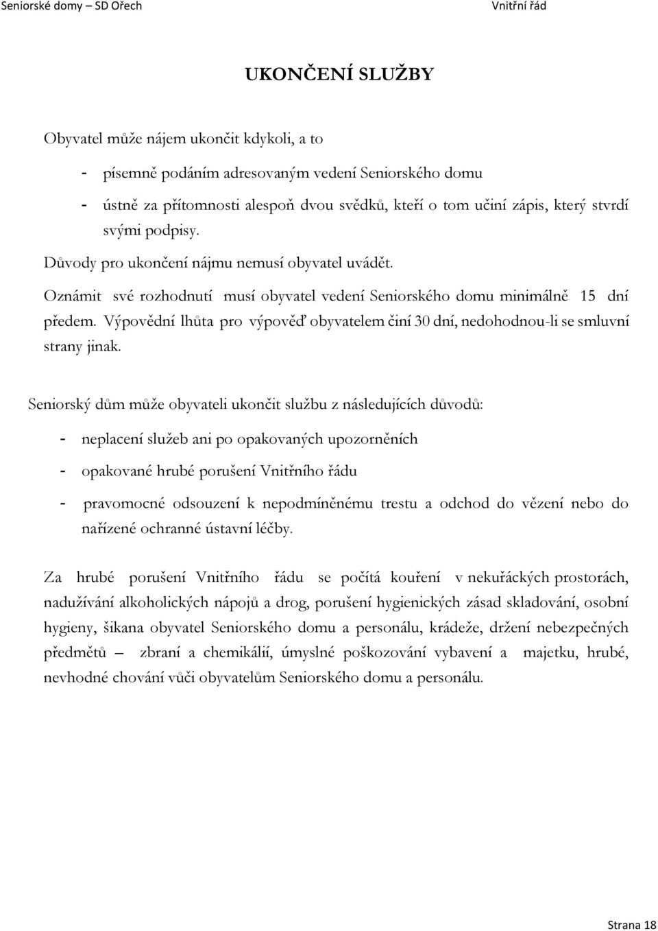 Výpovědní lhůta pro výpověď obyvatelem činí 30 dní, nedohodnou-li se smluvní strany jinak.