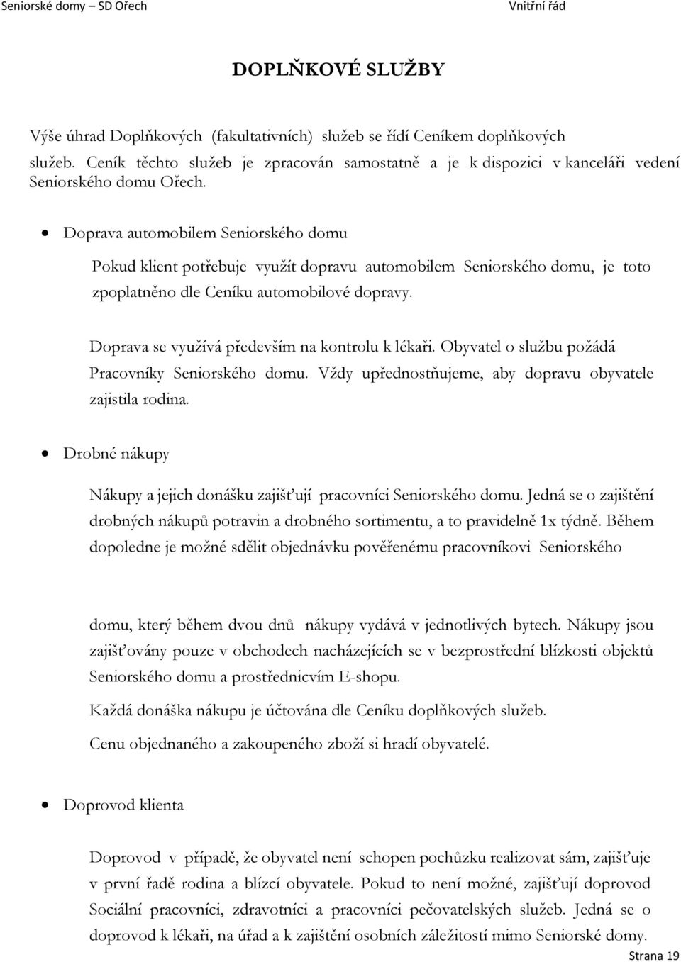 Doprava automobilem Seniorského domu Pokud klient potřebuje využít dopravu automobilem Seniorského domu, je toto zpoplatněno dle Ceníku automobilové dopravy.