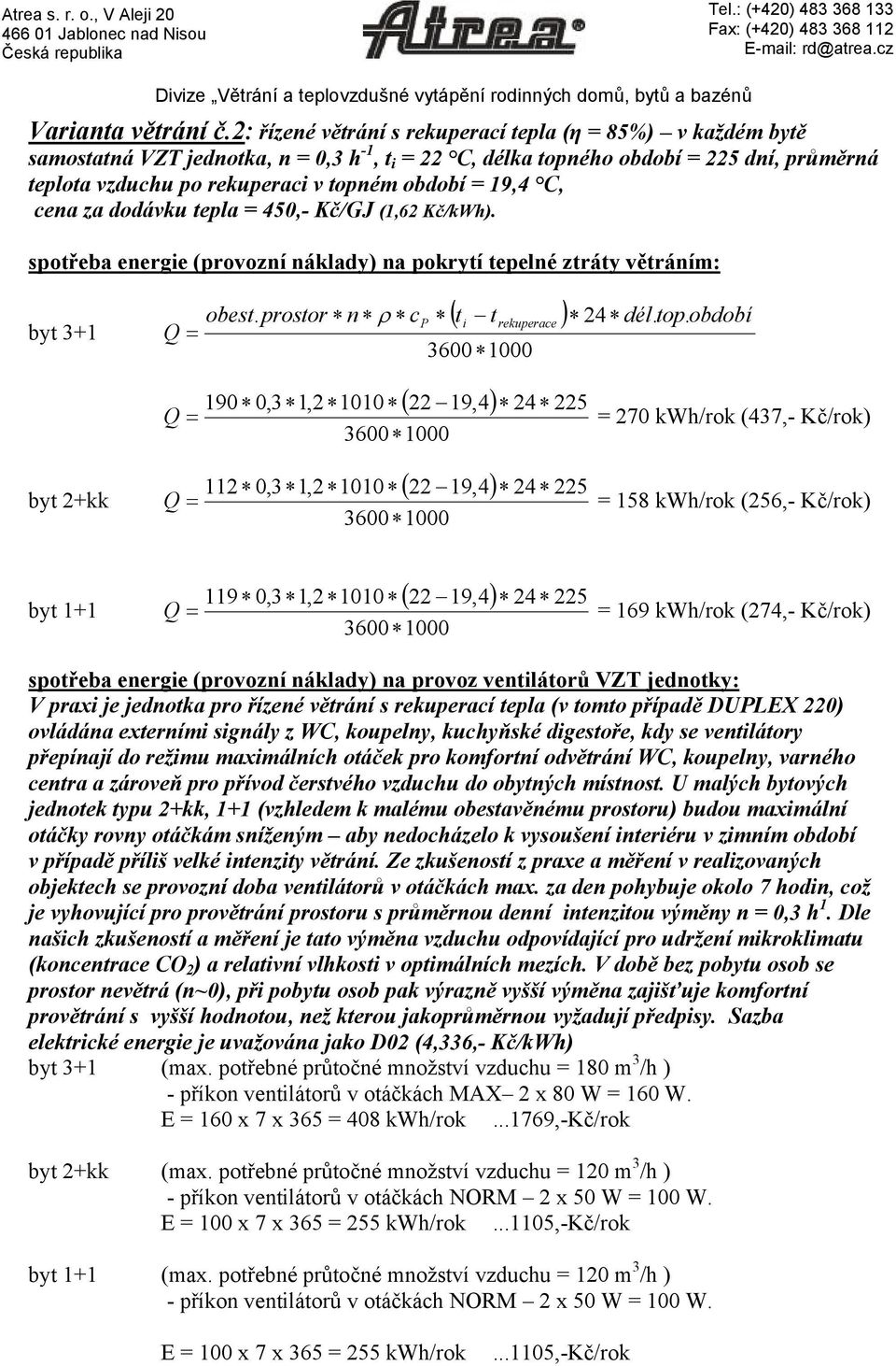 2: řízené větrání s rekuperací tepla (η = 85%) v každém bytě samostatná VZT jednotka, n = 0,3 h -1, t i = 22 C, délka topného období = 225 dní, průměrná teplota vzduchu po rekuperaci v topném období