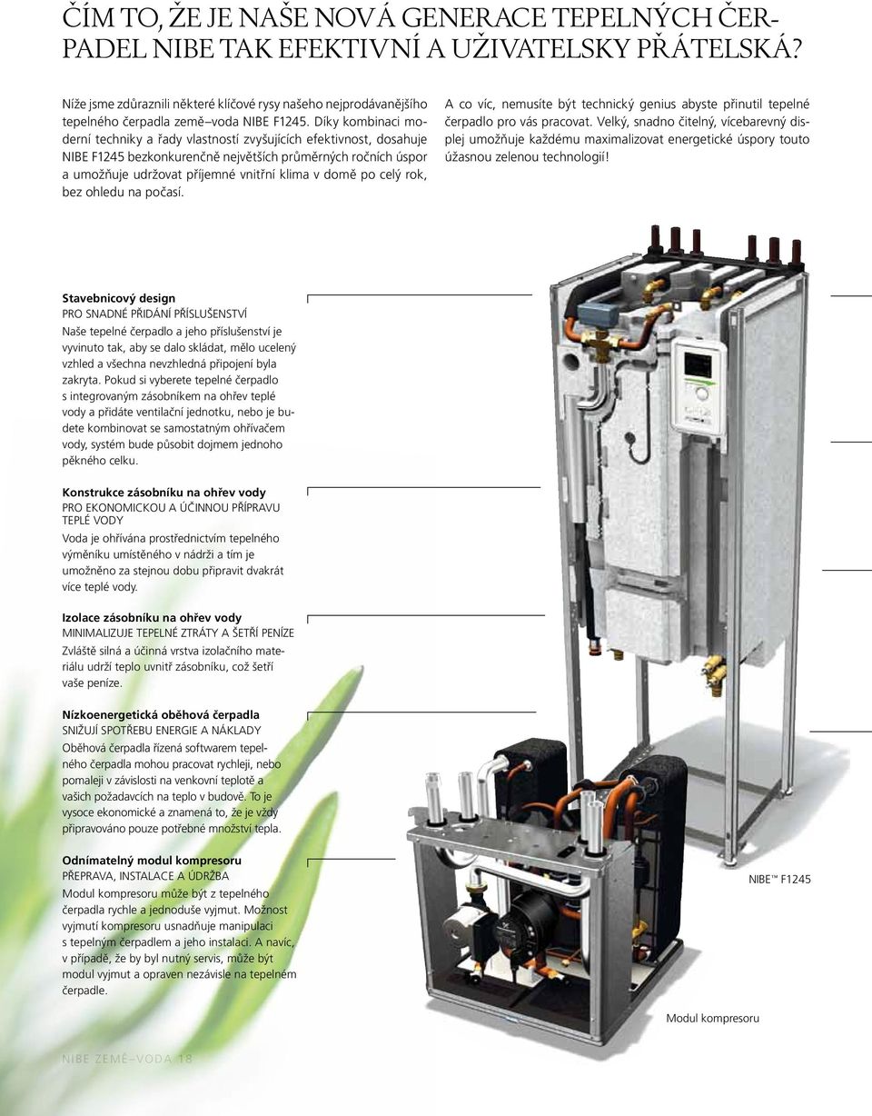 Díky kombinaci moderní techniky a řady vlastností zvyšujících efektivnost, dosahuje NIBE F1245 bezkonkurenčně největších průměrných ročních úspor a umožňuje udržovat příjemné vnitřní klima v domě po