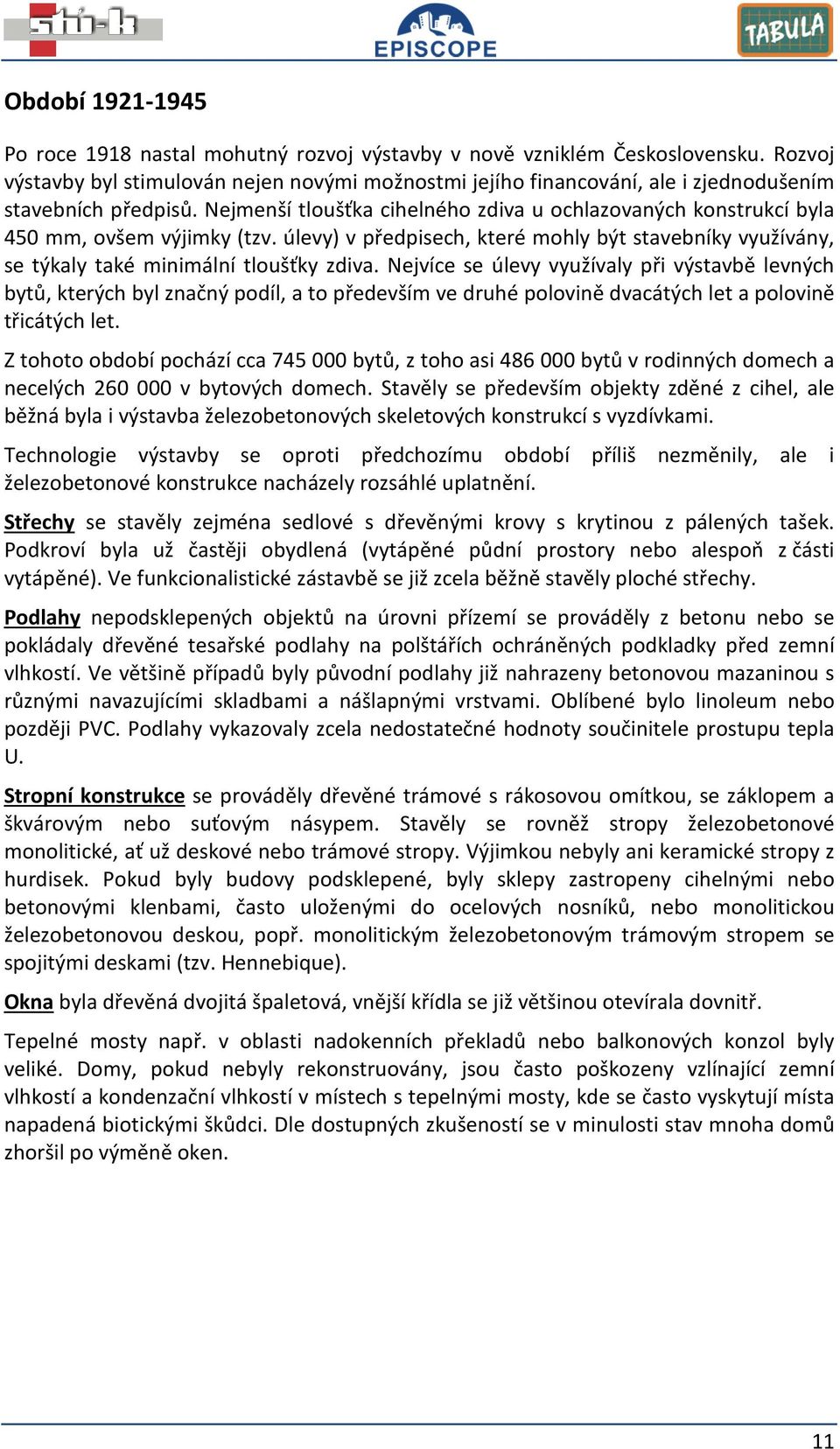 Nejmenší tloušťka cihelného zdiva u ochlazovaných konstrukcí byla 45 mm, ovšem výjimky (tzv. úlevy) v předpisech, které mohly být stavebníky využívány, se týkaly také minimální tloušťky zdiva.