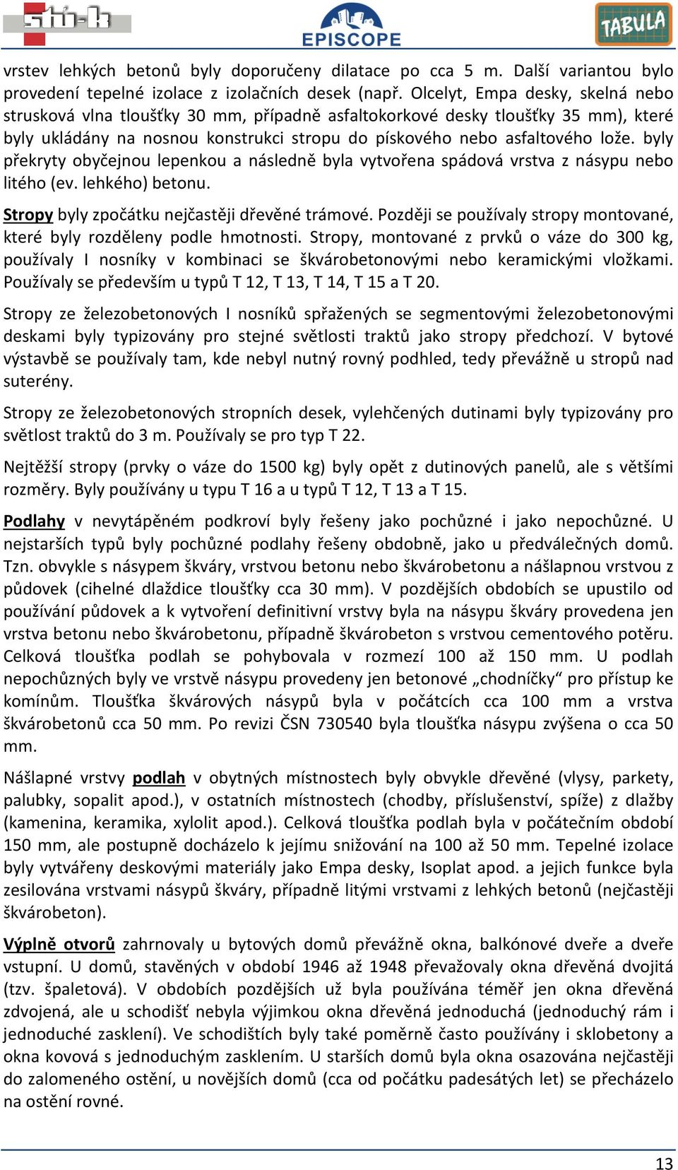 byly překryty obyčejnou lepenkou a následně byla vytvořena spádová vrstva z násypu nebo litého (ev. lehkého) betonu. Stropy byly zpočátku nejčastěji dřevěné trámové.