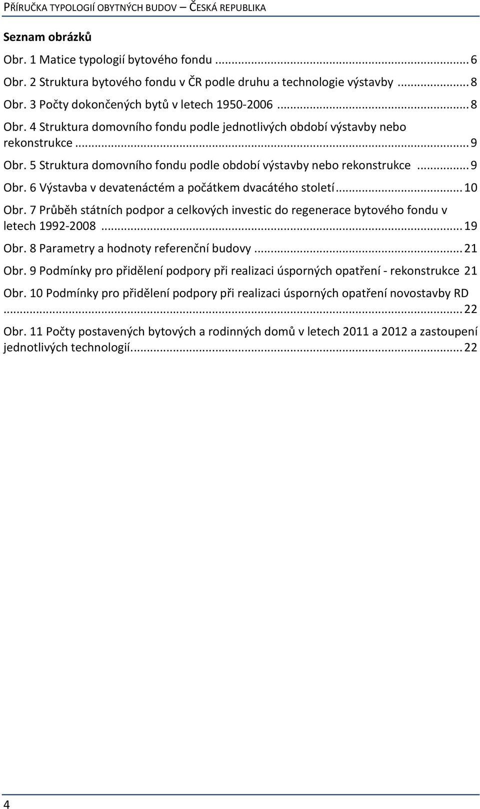 5 Struktura domovního fondu podle období výstavby nebo rekonstrukce... 9 Obr. 6 Výstavba v devatenáctém a počátkem dvacátého století... 1 Obr.