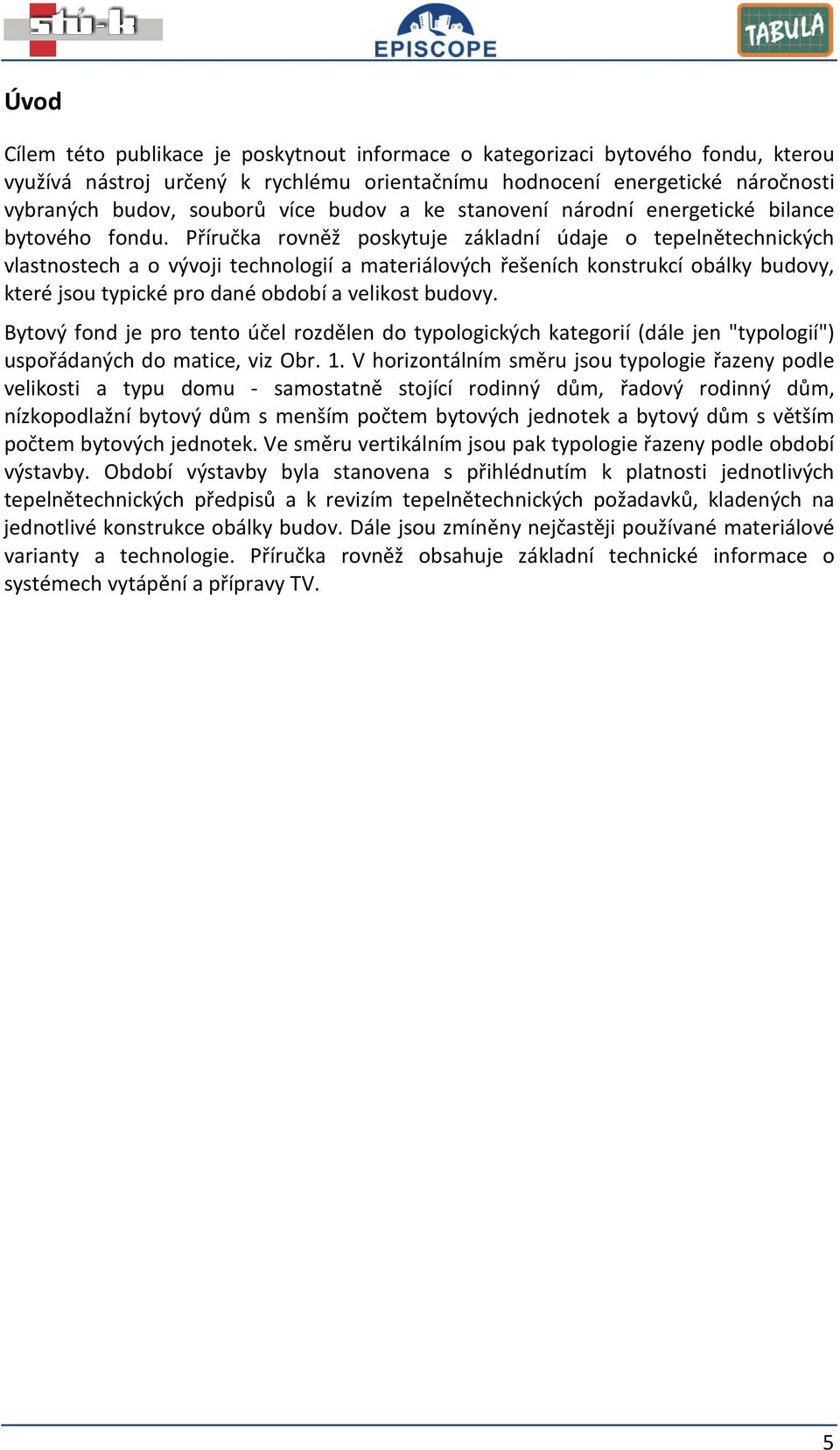 Příručka rovněž poskytuje základní údaje o tepelnětechnických vlastnostech a o vývoji technologií a materiálových řešeních konstrukcí obálky budovy, které jsou typické pro dané období a velikost