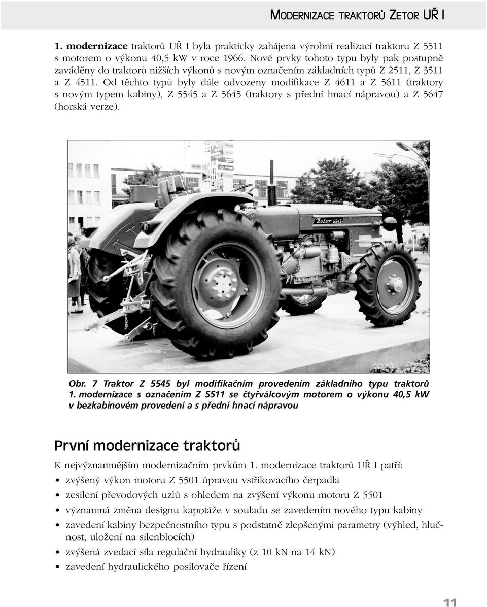 Od těchto typů byly dále odvozeny modifikace Z 4611 a Z 5611 (traktory s novým typem kabiny), Z 5545 a Z 5645 (traktory s přední hnací nápravou) a Z 5647 (horská verze). Obr.