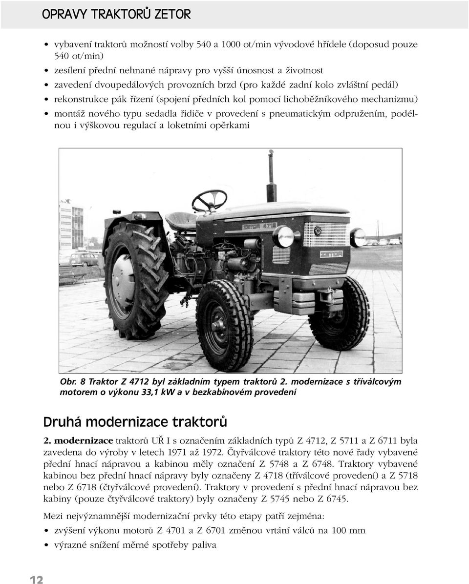 pneumatickým odpružením, podélnou i výškovou regulací a loketními opěrkami Obr. 8 Traktor Z 4712 byl základním typem traktorů 2.