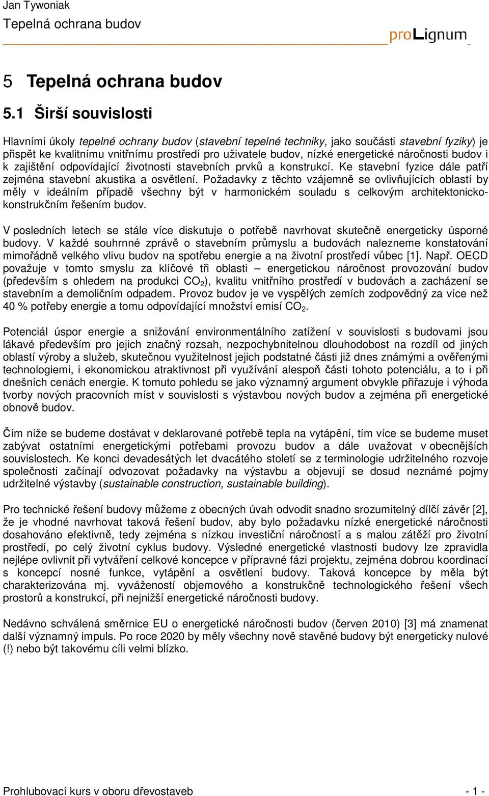 Požadavky z těchto vzájemně se ovlivňujících oblastí by měly v ideálním případě všechny být v harmonickém souladu s celkovým architektonickokonstrukčním řešením budov.