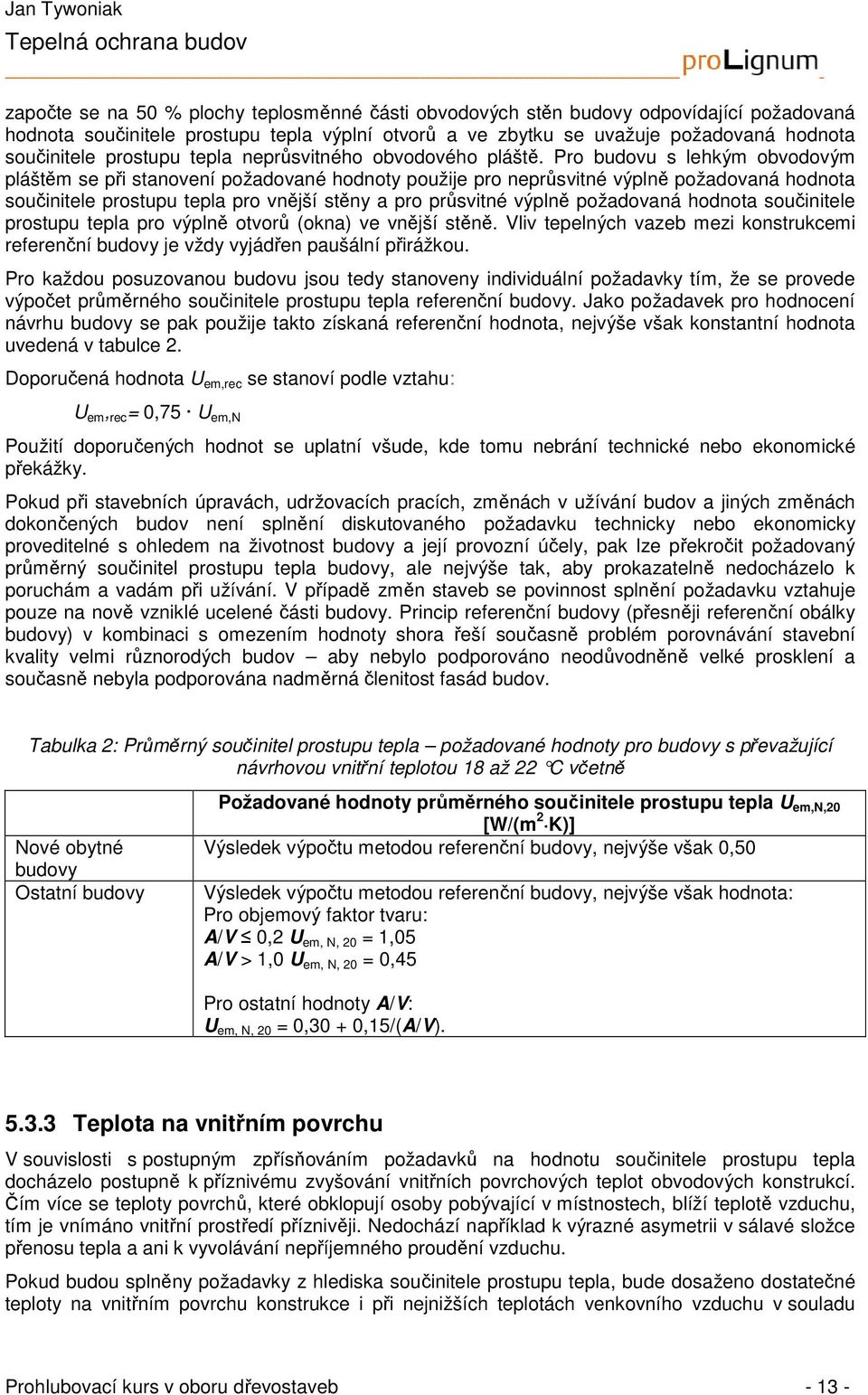 Pro budovu s lehkým obvodovým pláštěm se při stanovení požadované hodnoty použije pro neprůsvitné výplně požadovaná hodnota součinitele prostupu tepla pro vnější stěny a pro průsvitné výplně