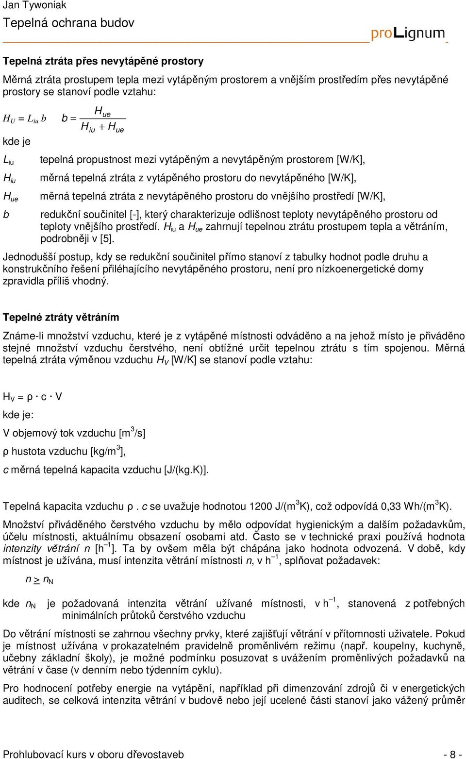 do vnějšího prostředí [W/K], redukční součinitel [-], který charakterizuje odlišnost teploty nevytápěného prostoru od teploty vnějšího prostředí.