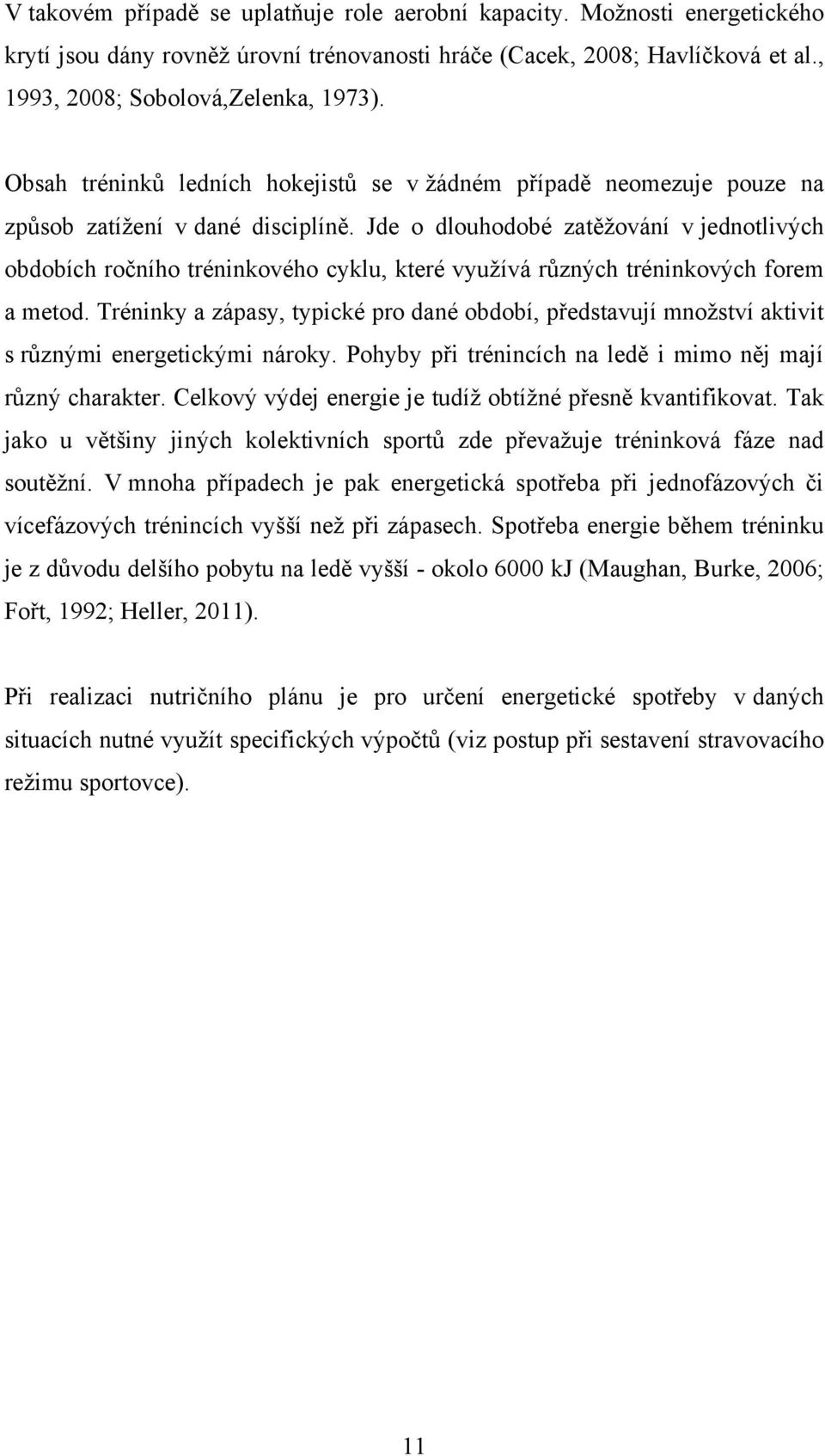 Jde o dlouhodobé zatěţování v jednotlivých obdobích ročního tréninkového cyklu, které vyuţívá různých tréninkových forem a metod.