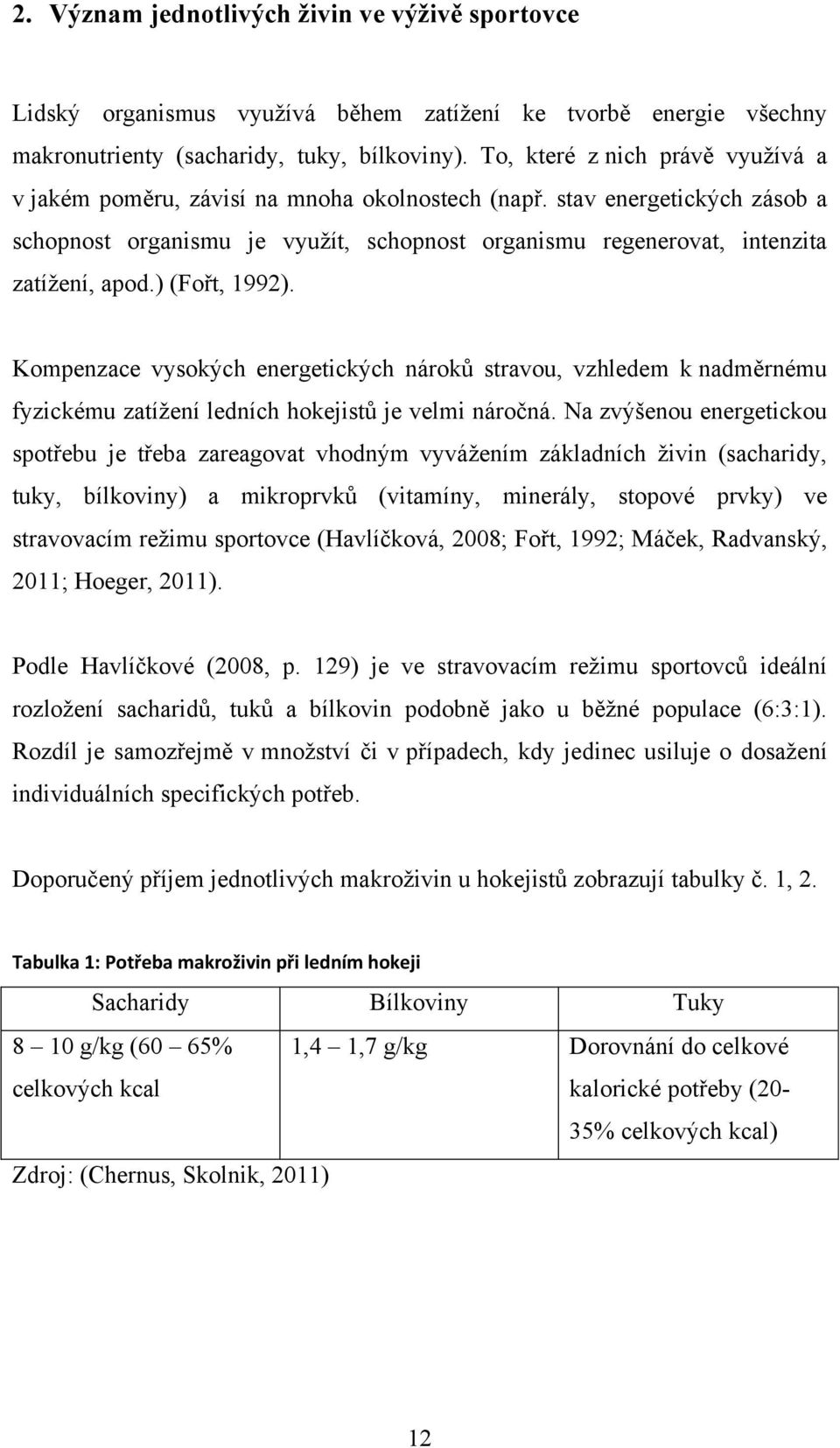 ) (Fořt, 1992). Kompenzace vysokých energetických nároků stravou, vzhledem k nadměrnému fyzickému zatíţení ledních hokejistů je velmi náročná.