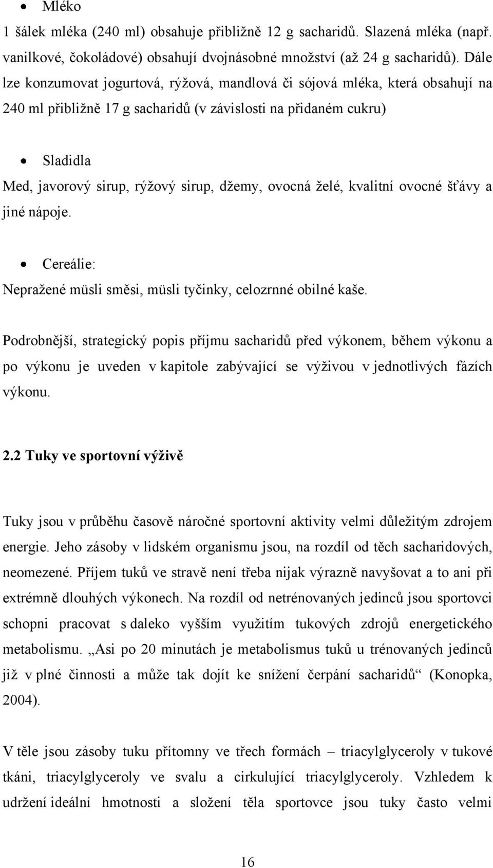 ovocná ţelé, kvalitní ovocné šťávy a jiné nápoje. Cereálie: Nepraţené müsli směsi, müsli tyčinky, celozrnné obilné kaše.