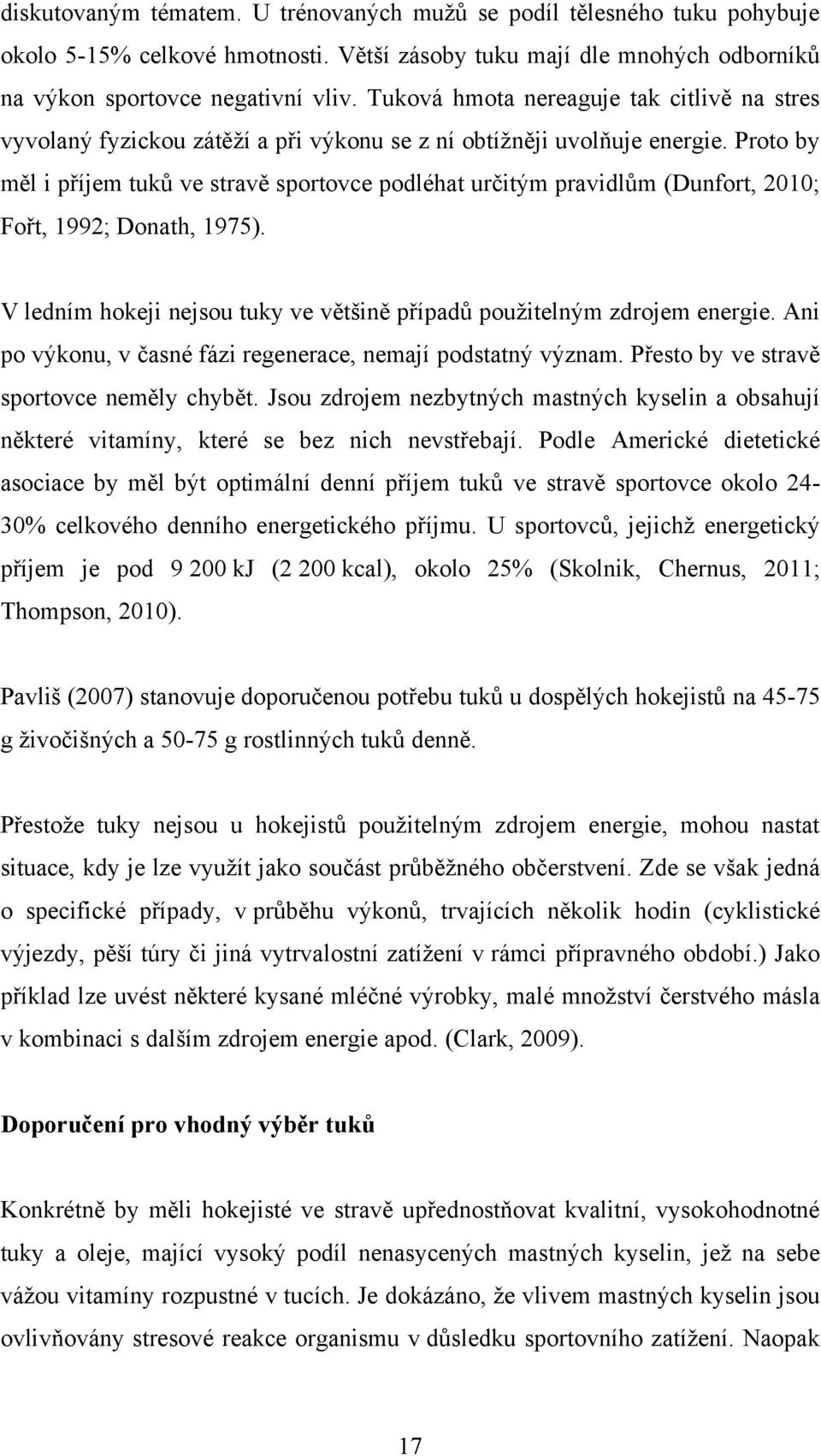 Proto by měl i příjem tuků ve stravě sportovce podléhat určitým pravidlům (Dunfort, 2010; Fořt, 1992; Donath, 1975). V ledním hokeji nejsou tuky ve většině případů pouţitelným zdrojem energie.