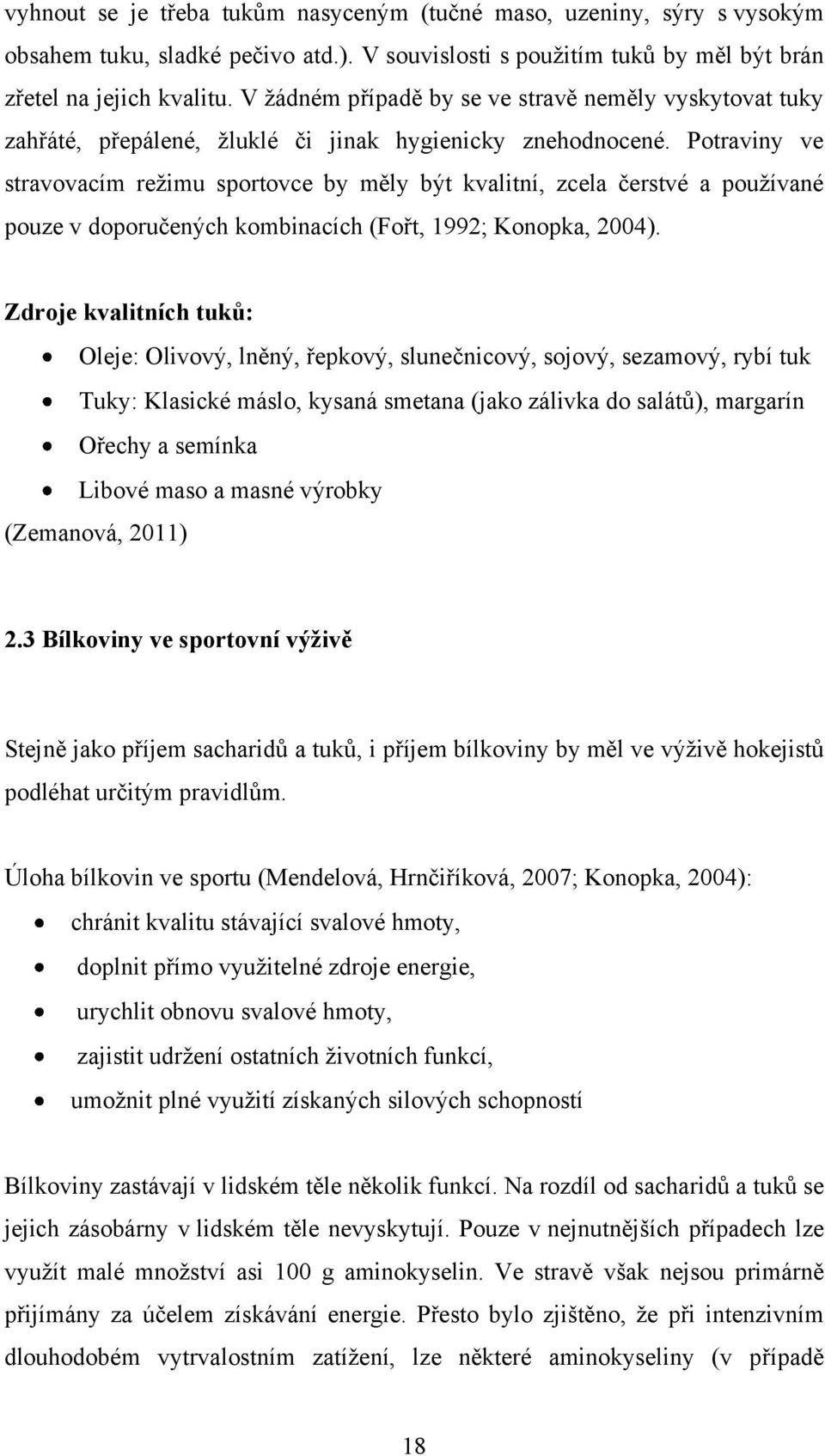 Potraviny ve stravovacím reţimu sportovce by měly být kvalitní, zcela čerstvé a pouţívané pouze v doporučených kombinacích (Fořt, 1992; Konopka, 2004).