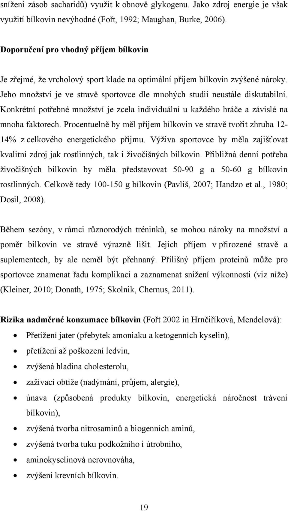 Konkrétní potřebné mnoţství je zcela individuální u kaţdého hráče a závislé na mnoha faktorech. Procentuelně by měl příjem bílkovin ve stravě tvořit zhruba 12-14% z celkového energetického příjmu.