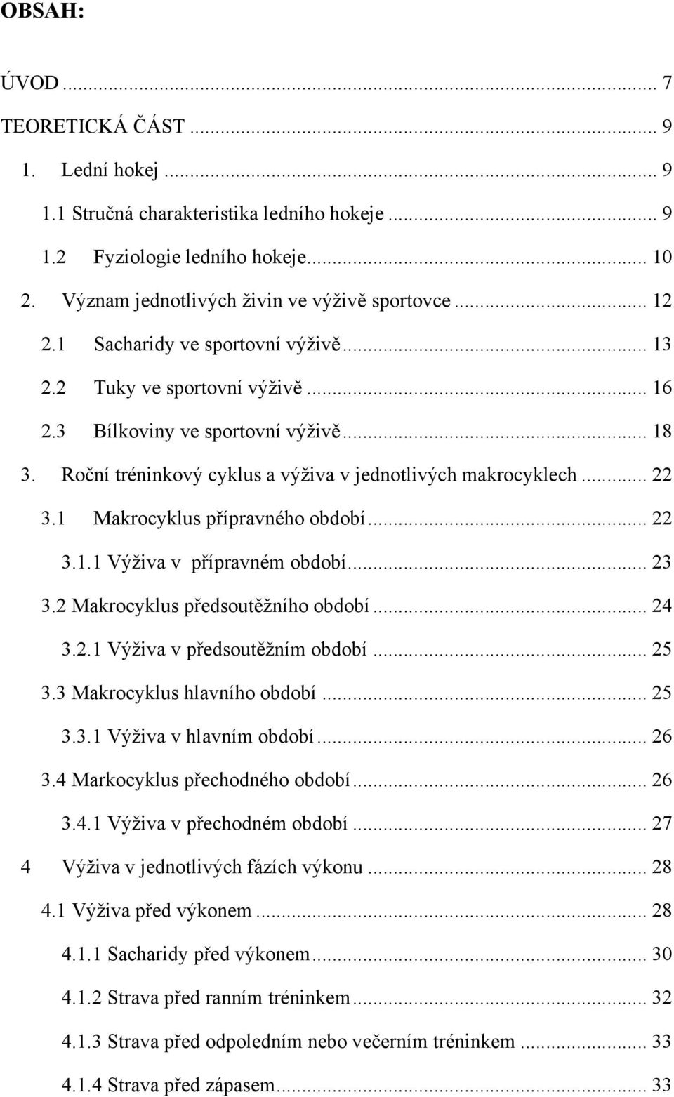 1 Makrocyklus přípravného období... 22 3.1.1 Výţiva v přípravném období... 23 3.2 Makrocyklus předsoutěţního období... 24 3.2.1 Výţiva v předsoutěţním období... 25 3.3 Makrocyklus hlavního období.