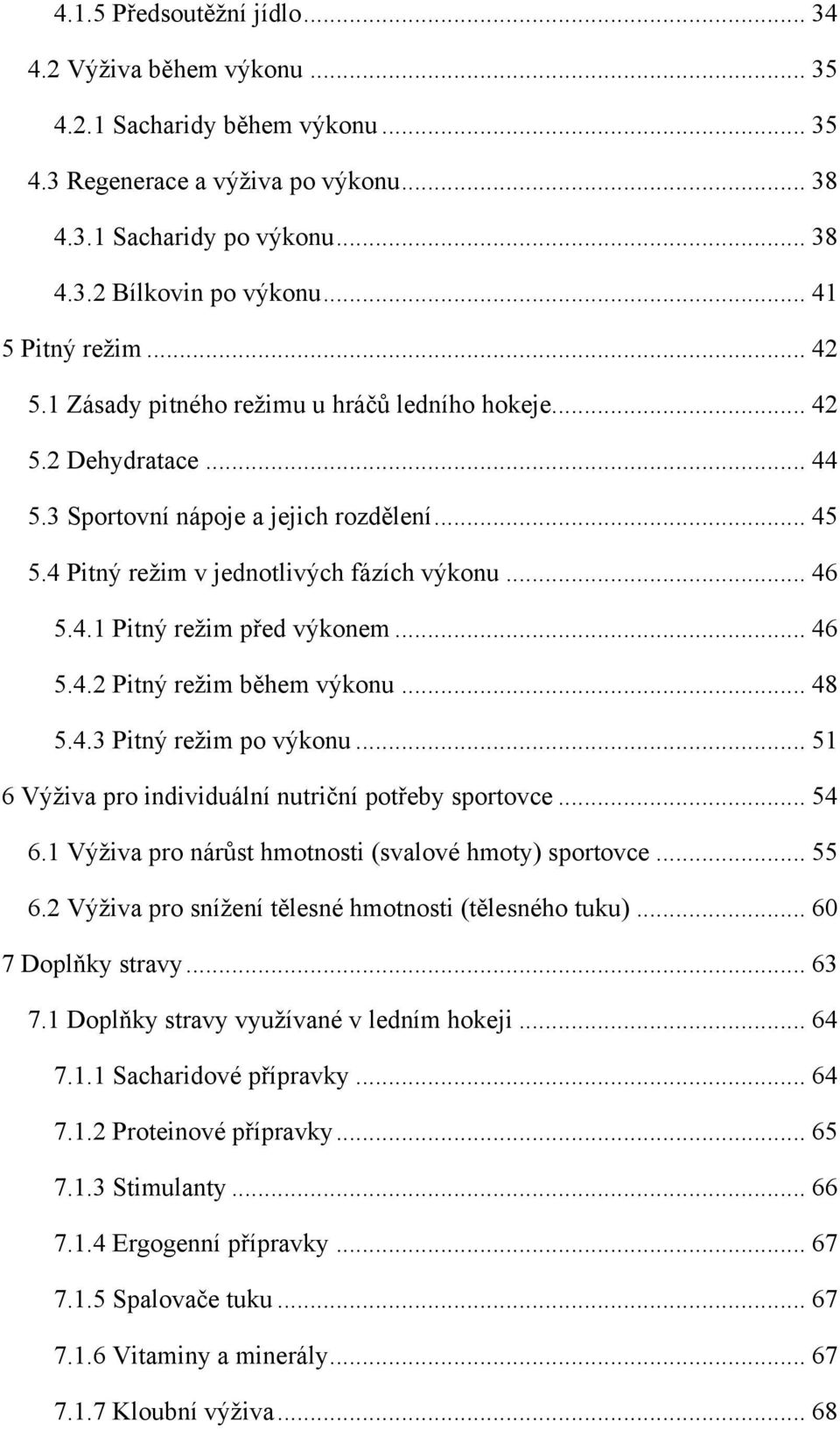 4.1 Pitný reţim před výkonem... 46 5.4.2 Pitný reţim během výkonu... 48 5.4.3 Pitný reţim po výkonu... 51 6 Výţiva pro individuální nutriční potřeby sportovce... 54 6.