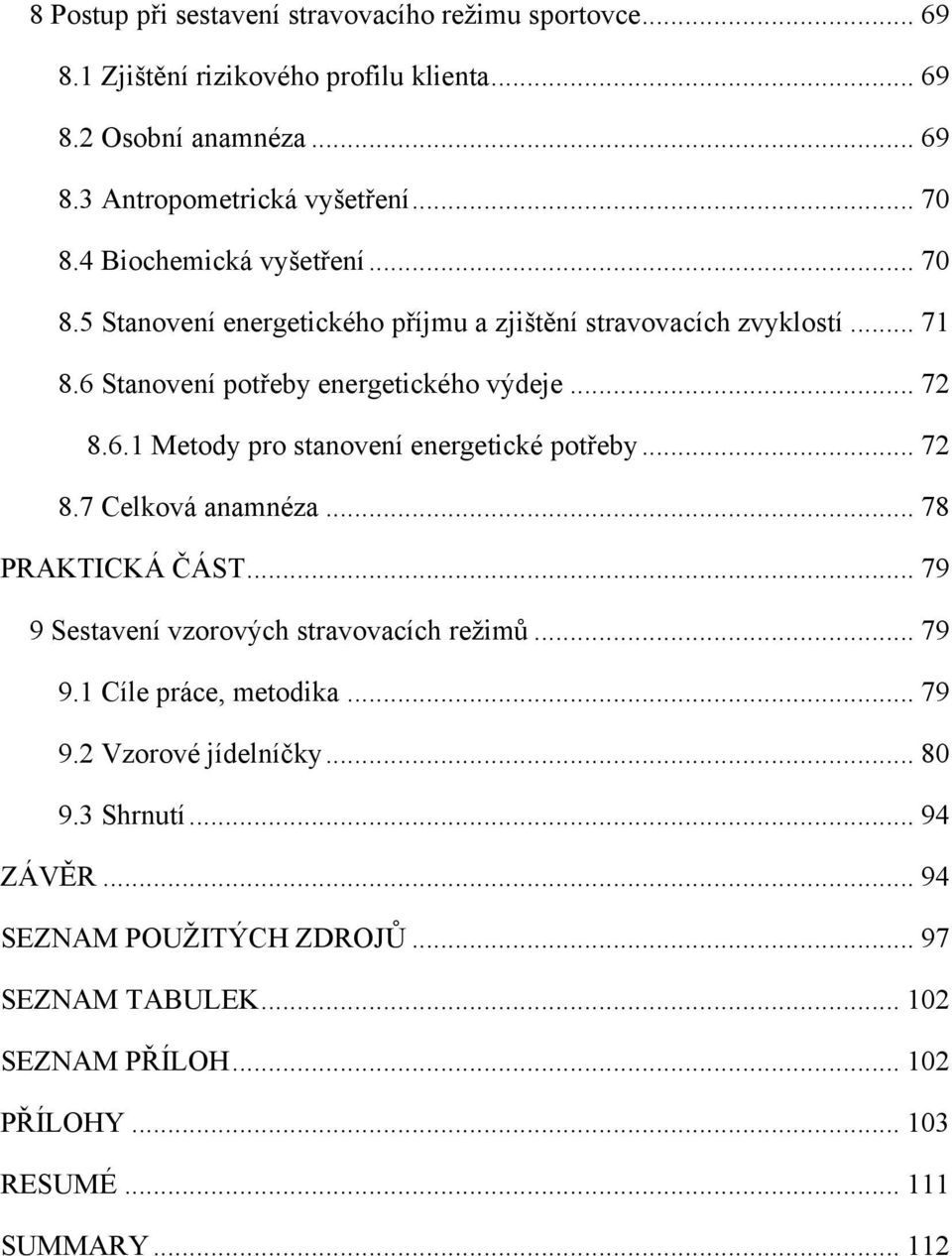 .. 72 8.7 Celková anamnéza... 78 PRAKTICKÁ ČÁST... 79 9 Sestavení vzorových stravovacích reţimů... 79 9.1 Cíle práce, metodika... 79 9.2 Vzorové jídelníčky... 80 9.